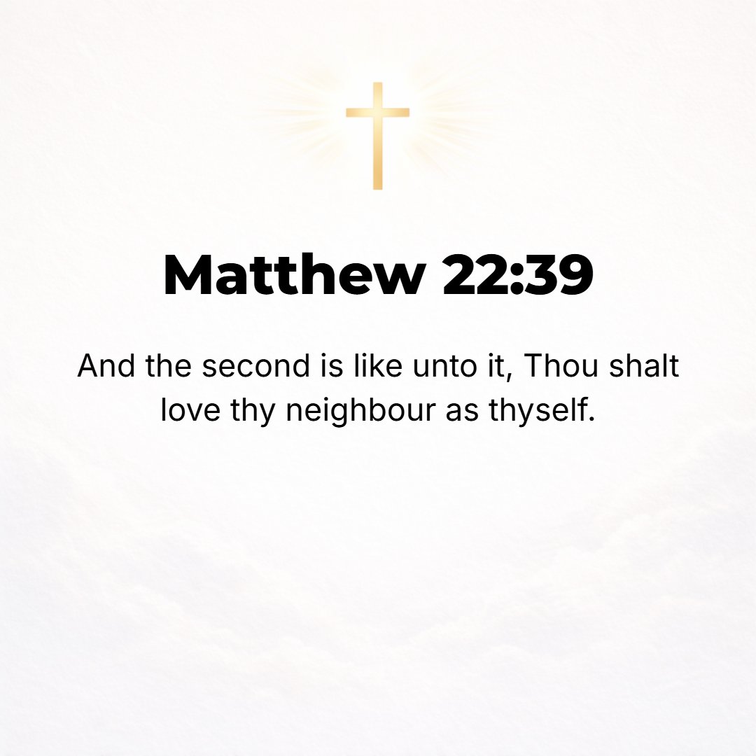 Matthew 22:39 - And a second is like it: You shall love your neighbor as [you do] yourself. [Lev. 19:18.]