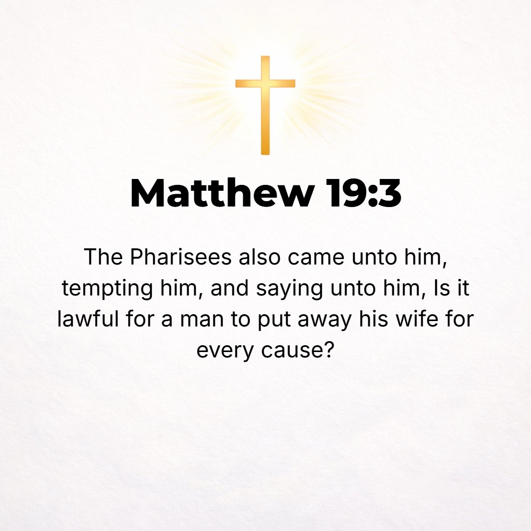 Matthew 19:3 - And Pharisees came to Him and put Him to the test by asking, Is it lawful and right to dismiss and repudiate and divorce one's wife for any and every cause?