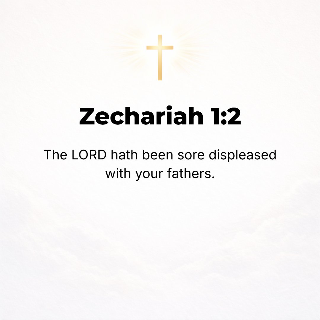 Zechariah 1:2 - The Lord was very angry with your fathers.