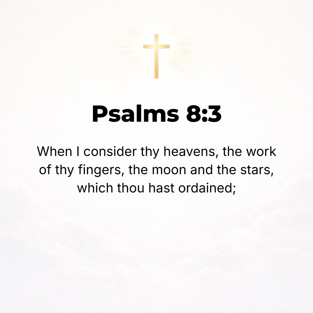 Psalms 8:3 - When I view and consider Your heavens, the work of Your fingers, the moon and the stars, which You have ordained and established
