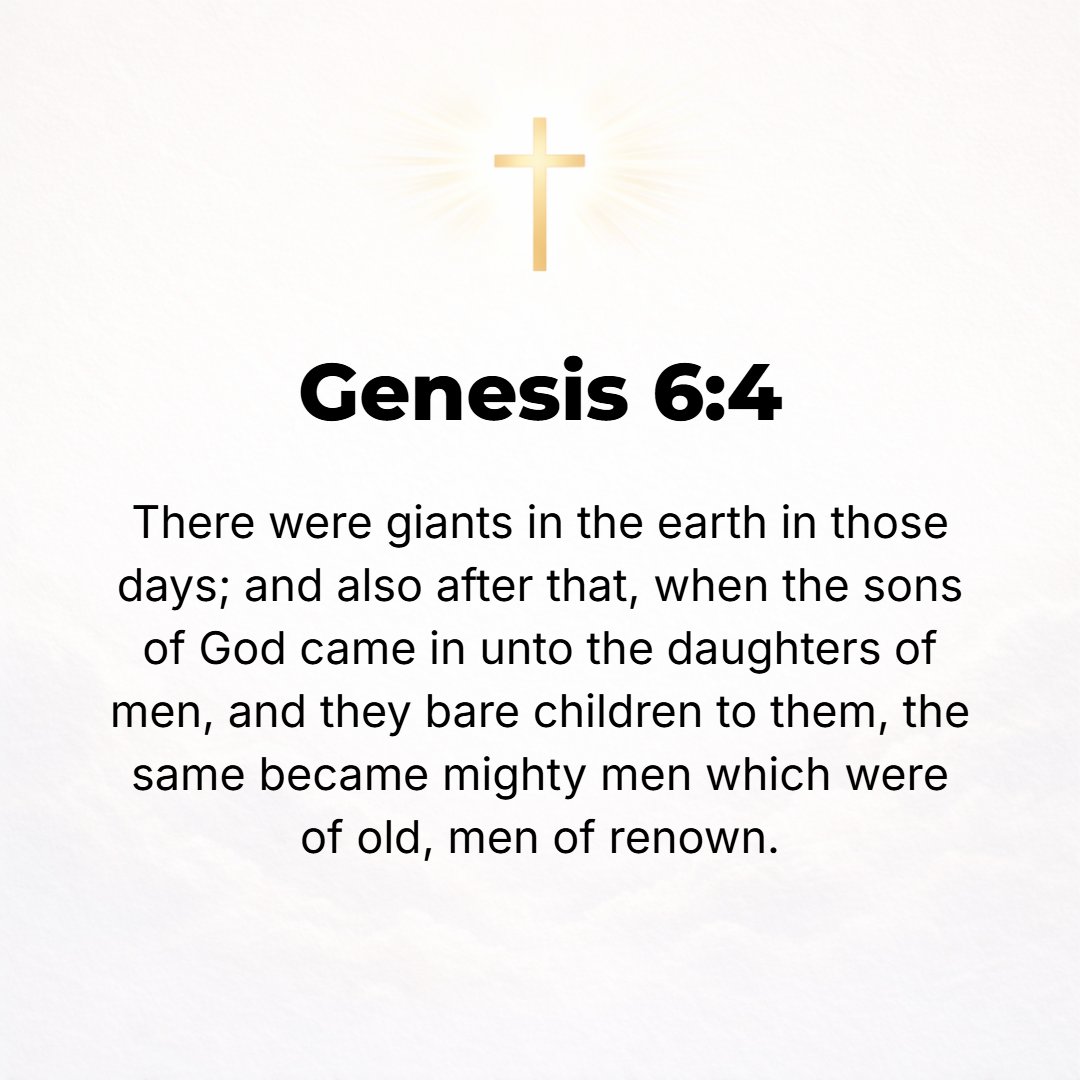 Genesis 6:4 - There were giants on the earth in those days--and also afterward--when the sons of God lived with the daughters of men, and they bore children to them. These...