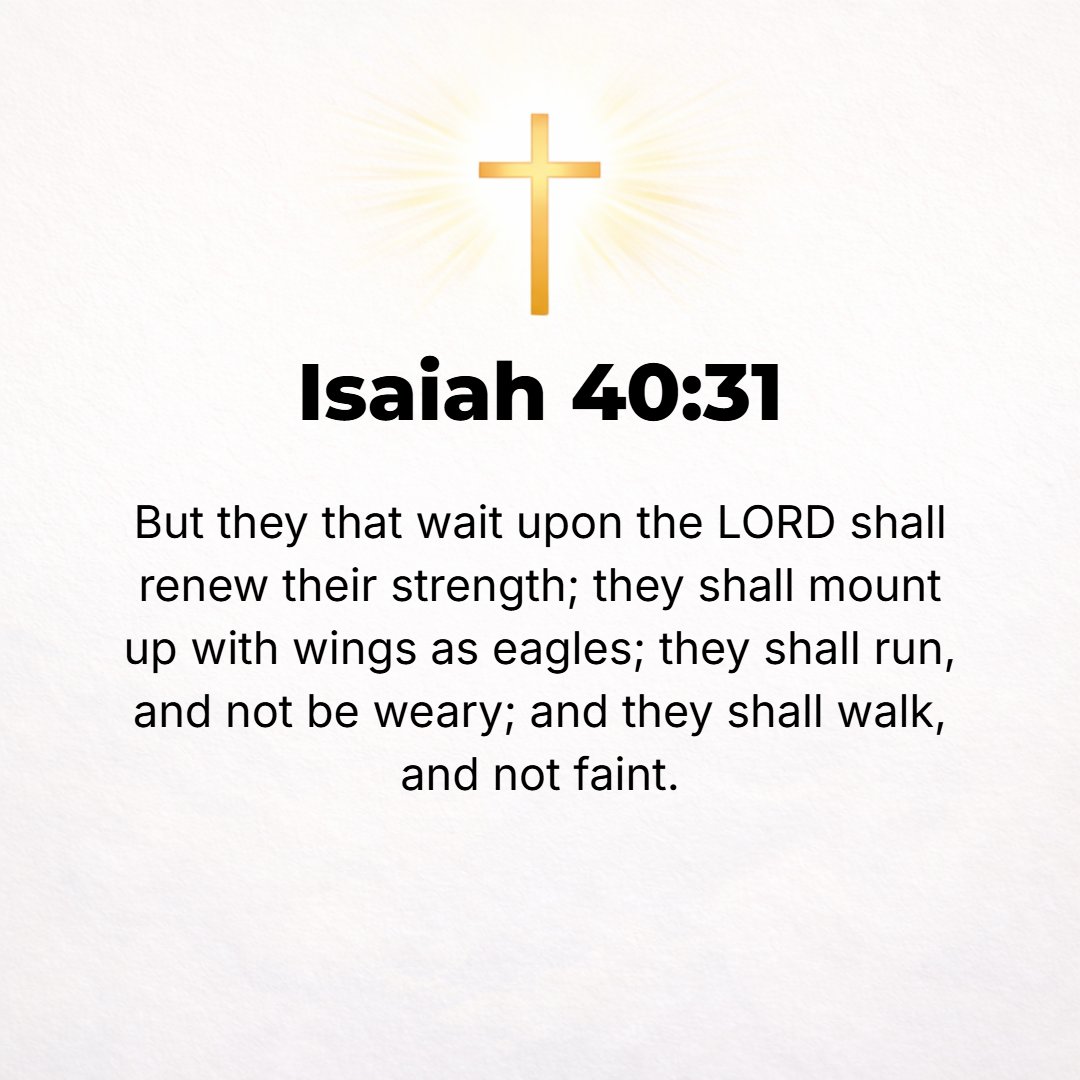 Isaiah 40:31 - But those who wait for the Lord [who expect, look for, and hope in Him] shall change and renew their strength and power; they shall lift their wings and moun...