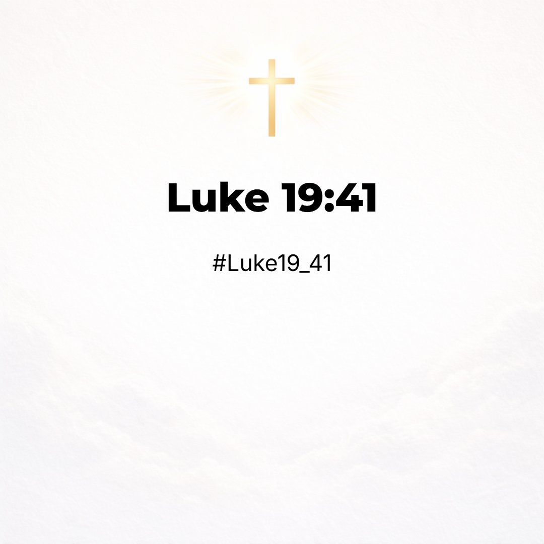 Luke 19:41 - And when he was come near, he beheld the city, and wept over it,