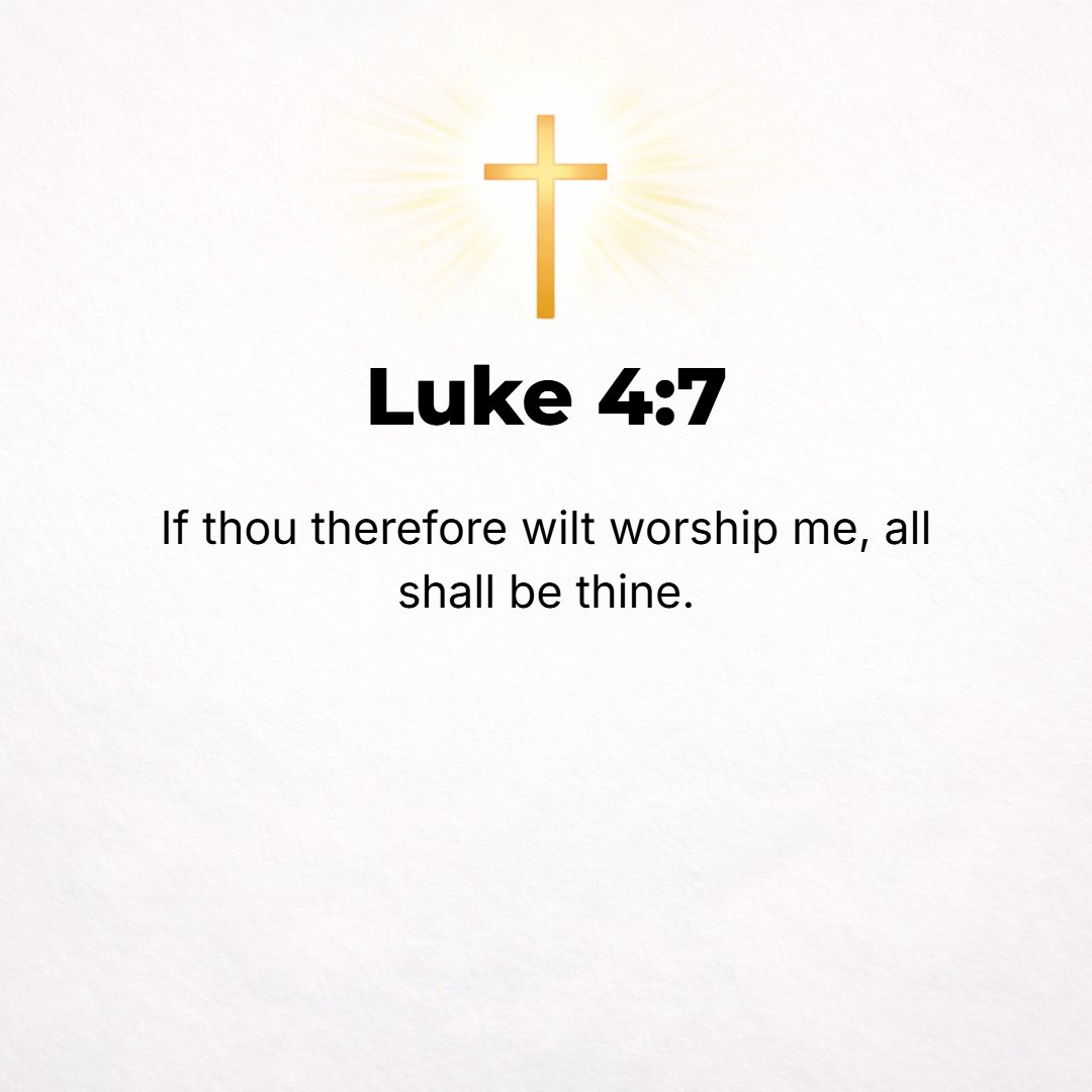 Luke 4:7 - Therefore if You will do homage to and worship me [just once], it shall all be Yours.