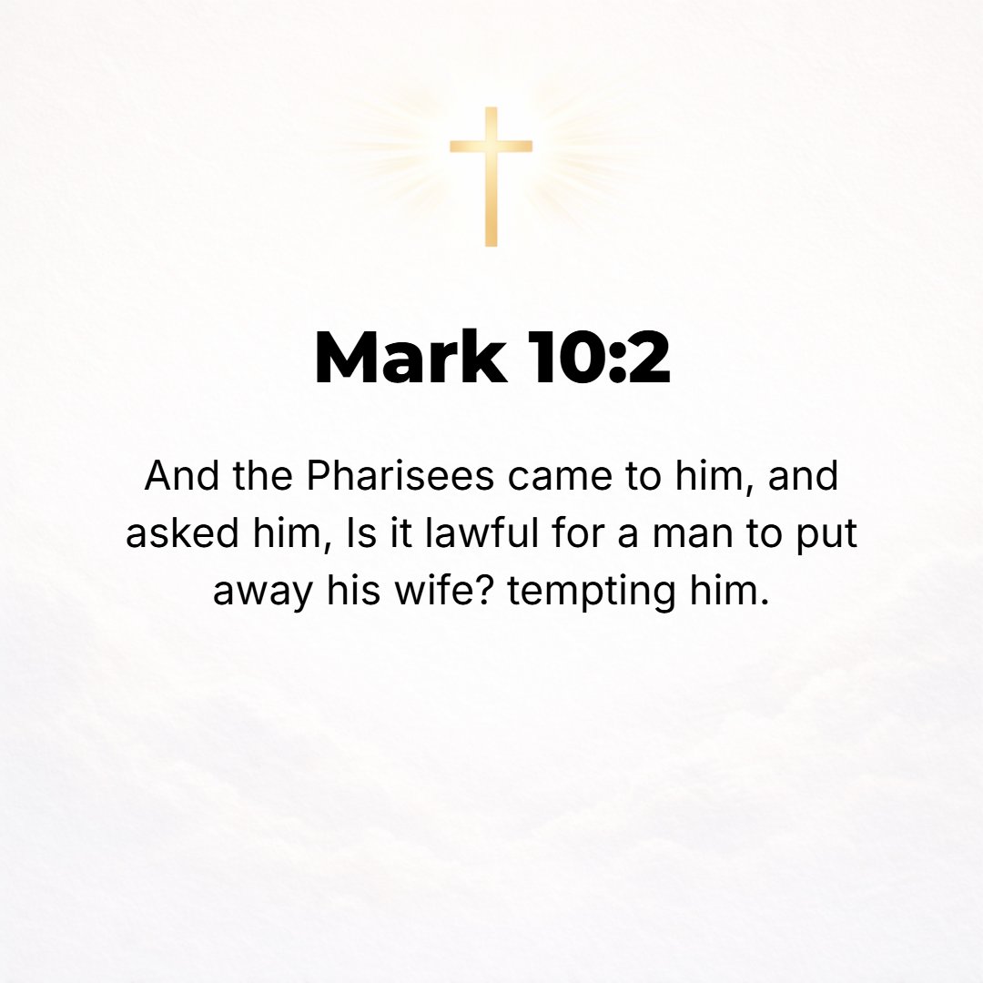 Mark 10:2 - And some Pharisees came up, and, in order to test Him and try to find a weakness in Him, asked, Is it lawful for a man to dismiss and repudiate and divorce h...