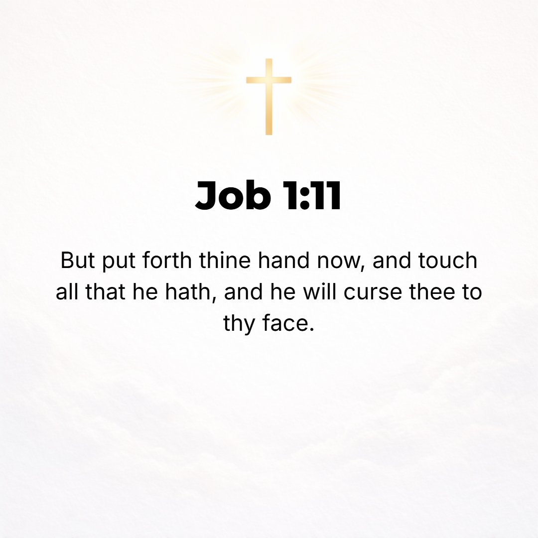 Job 1:11 - But put forth Your hand now and touch all that he has, and he will curse You to Your face.