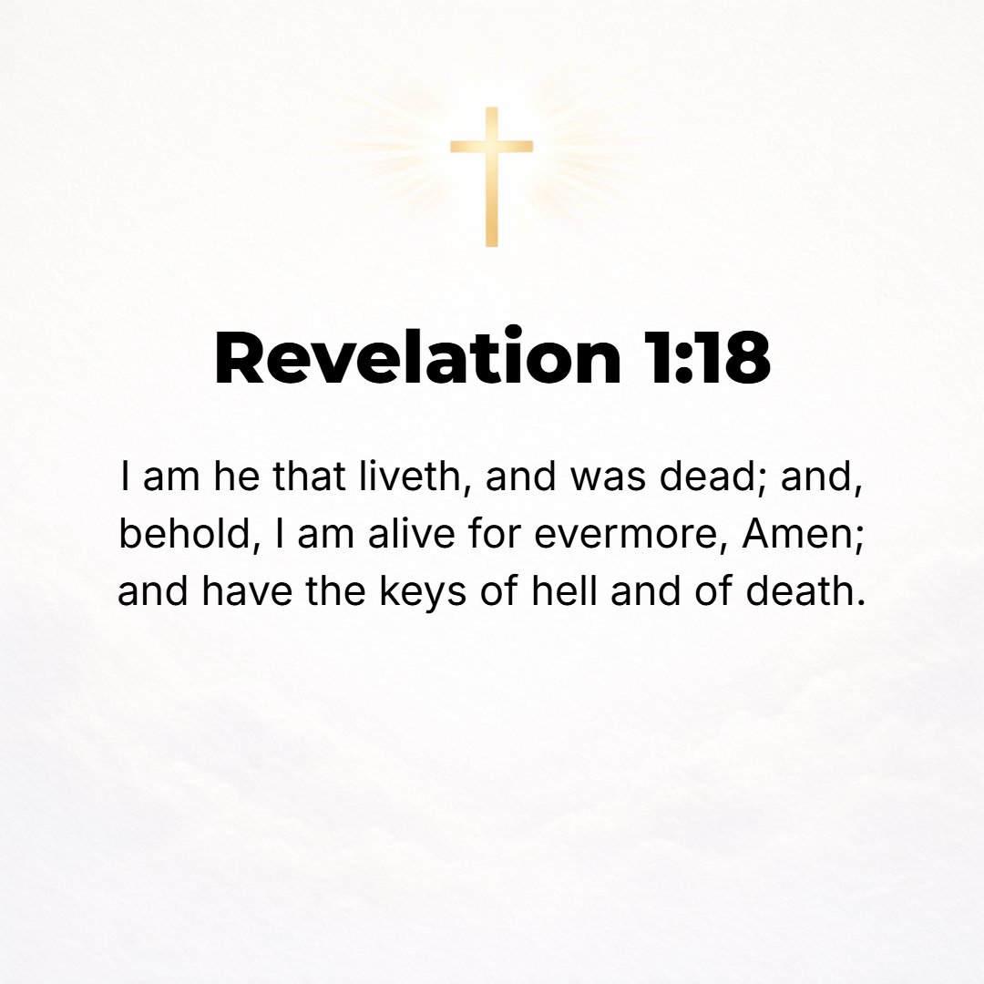 Revelation 1:18 - And the Ever-living One [I am living in the eternity of the eternities]. I died, but see, I am alive forevermore; and I possess the keys of death and Hades (...