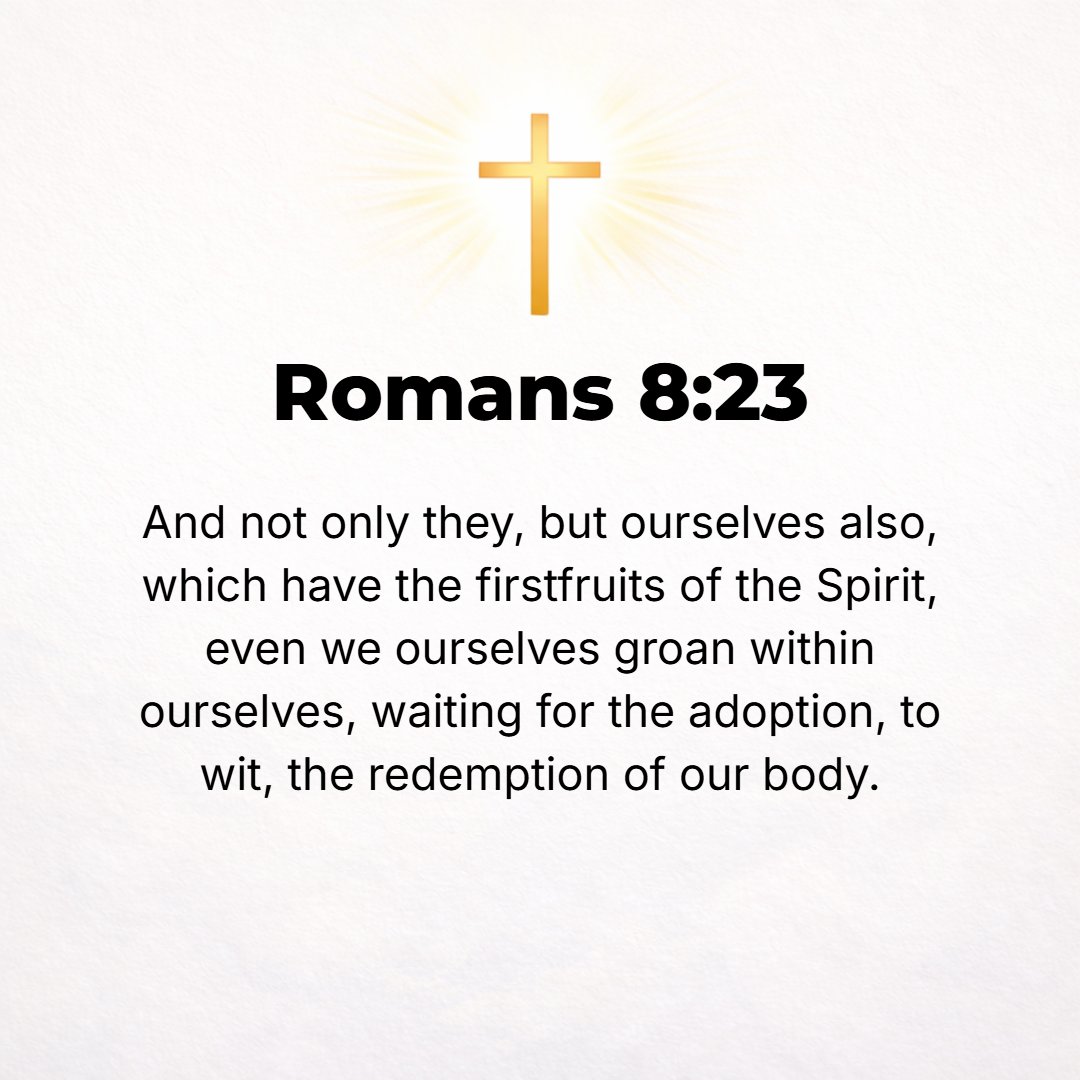Romans 8:23 - And not only the creation, but we ourselves too, who have and enjoy the firstfruits of the [Holy] Spirit [a foretaste of the blissful things to come] groan i...