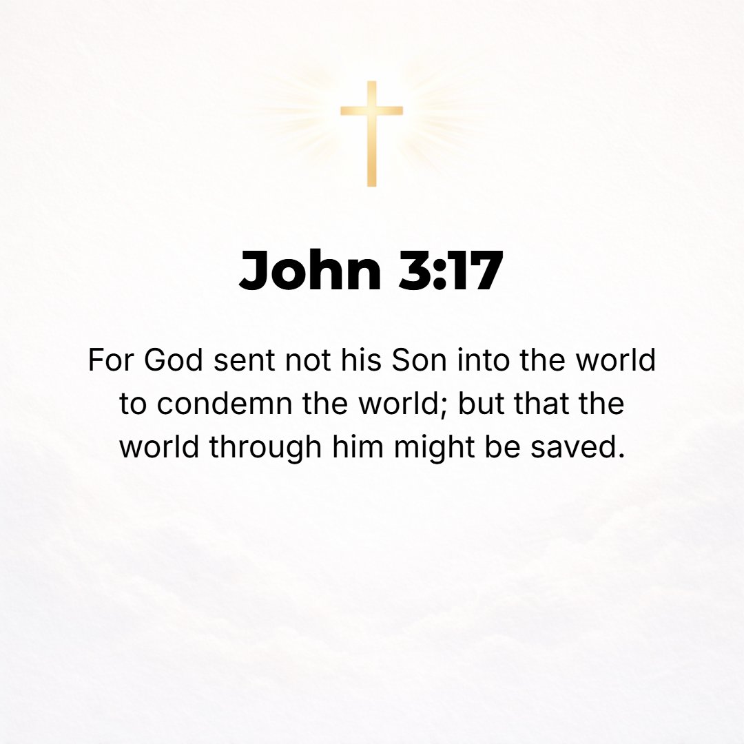 John 3:17 - For God did not send the Son into the world in order to judge (to reject, to condemn, to pass sentence on) the world, but that the world might find salvation...