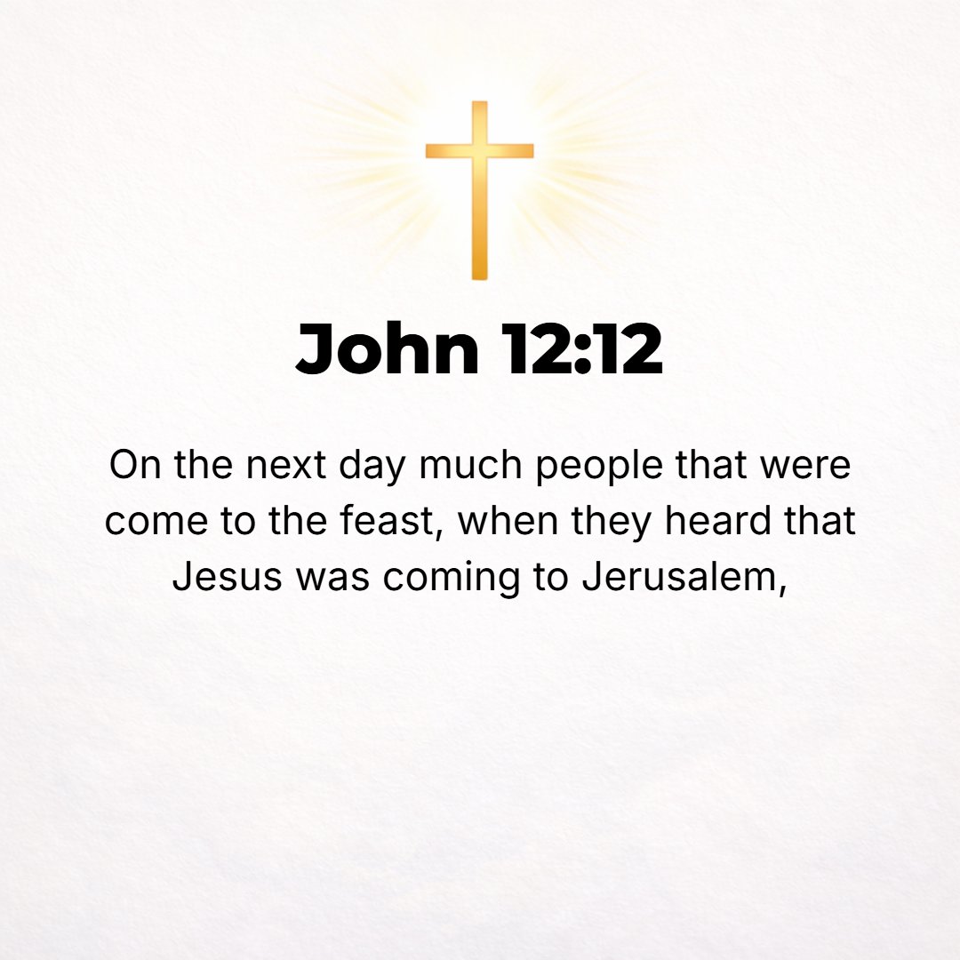 John 12:12 - The next day a vast crowd of those who had come to the Passover Feast heard that Jesus was coming to Jerusalem.