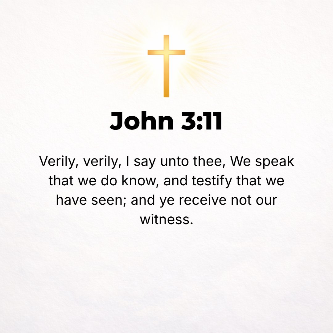 John 3:11 - I assure you, most solemnly I tell you, We speak only of what we know [we know absolutely what we are talking about]; we have actually seen what we are testi...