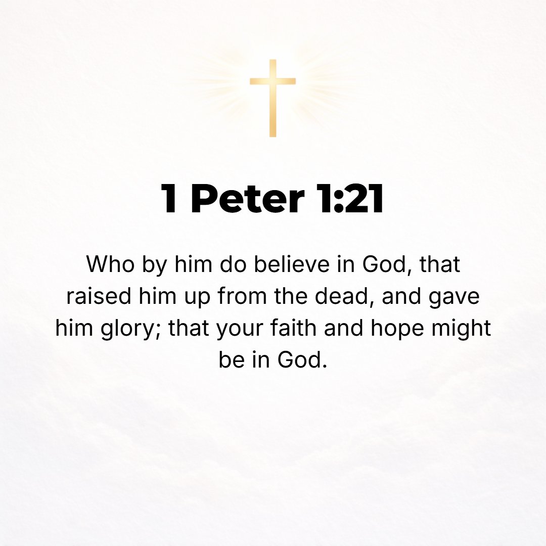1 Peter 1:21 - Through Him you believe in (adhere to, rely on) God, Who raised Him up from the dead and gave Him honor and glory, so that your faith and hope are [centered ...