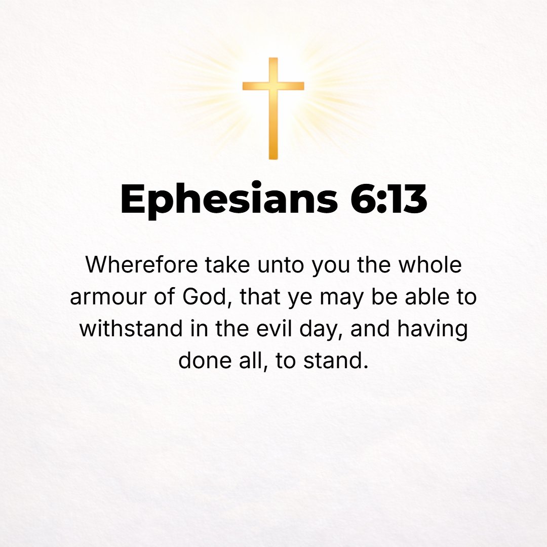 Ephesians 6:13 - Therefore put on God's complete armor, that you may be able to resist and stand your ground on the evil day [of danger], and, having done all [the crisis dem...