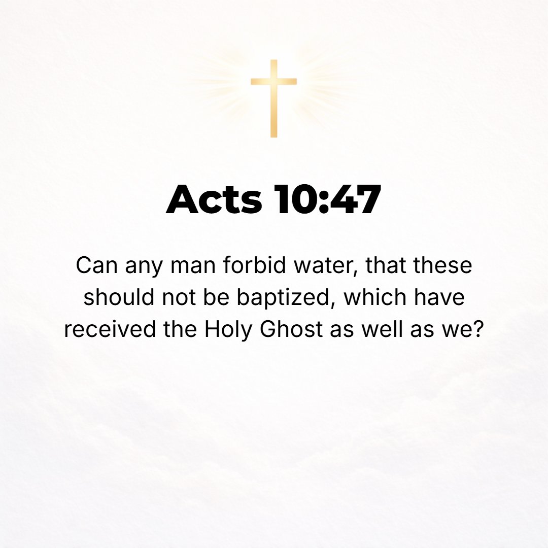 Acts 10:47 - Can anyone forbid or refuse water for baptizing these people, seeing that they have received the Holy Spirit just as we have?