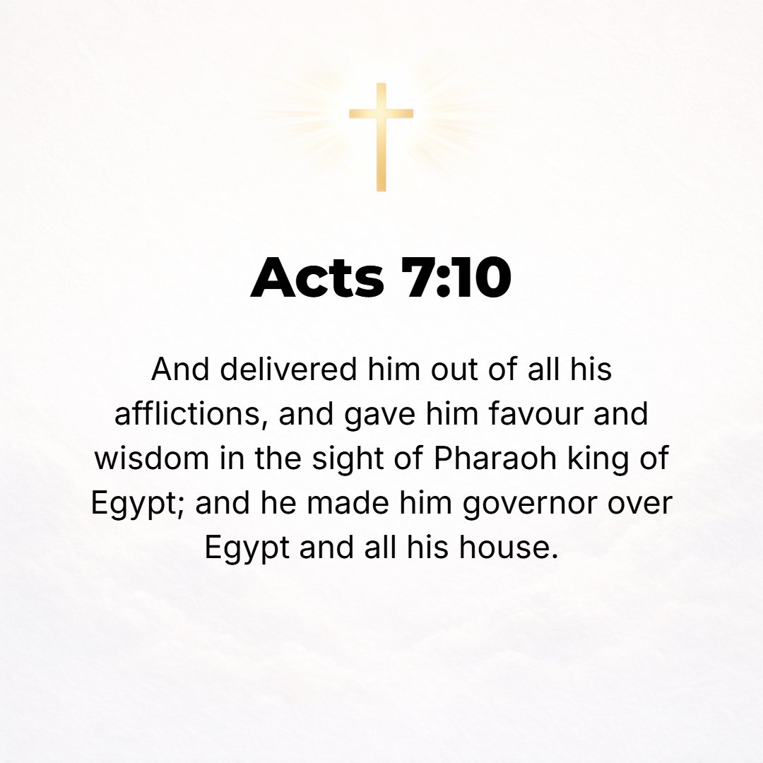 Acts 7:10 - And delivered him from all his distressing afflictions and won him goodwill and favor and wisdom and understanding in the sight of Pharaoh, king of Egypt, wh...