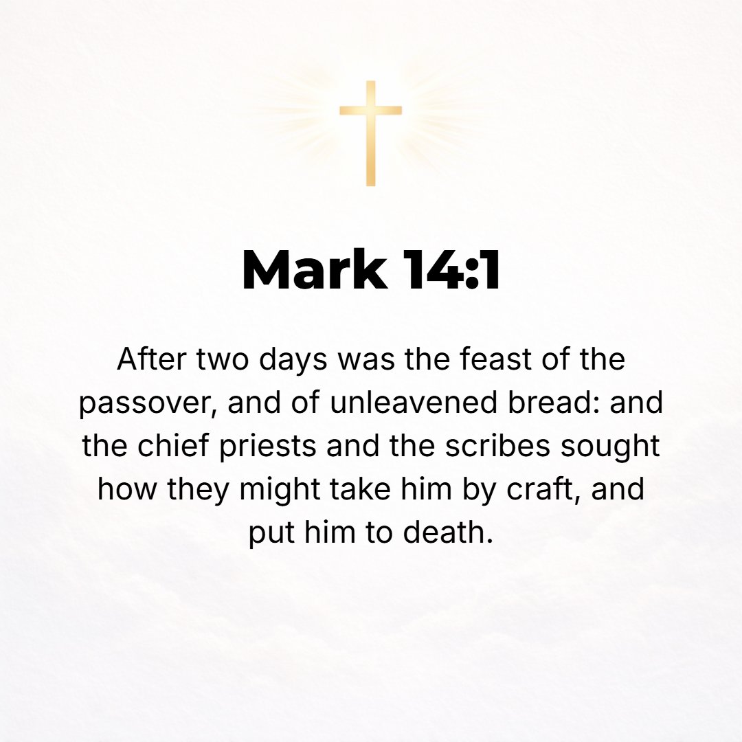 Mark 14:1 - IT WAS now two days before the Passover and the Feast of Unleavened Bread, and the chief priests and the scribes were all the while seeking to arrest [Jesus]...