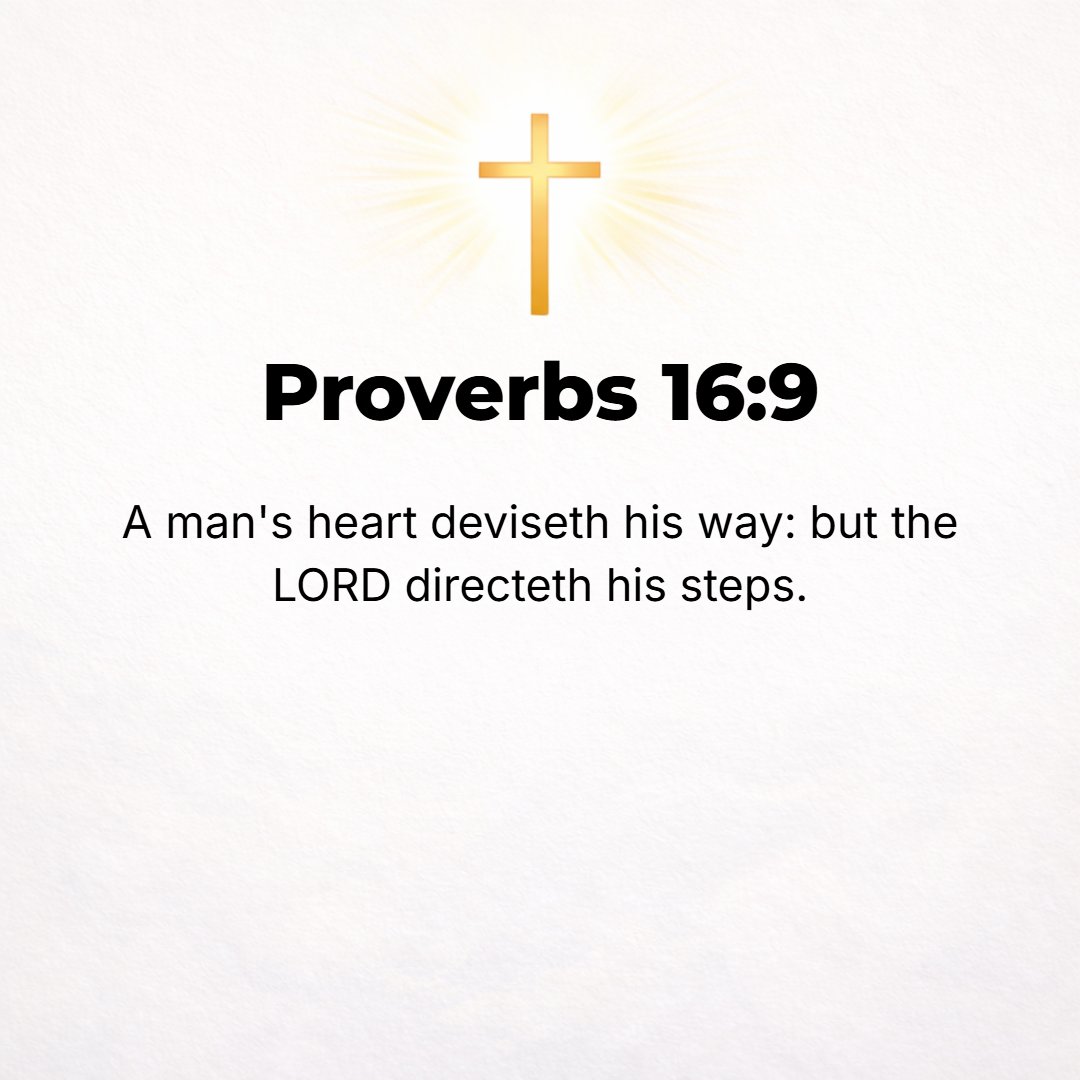 Proverbs 16:9 - A man's mind plans his way, but the Lord directs his steps and makes them sure. [Ps. 37:23; Prov. 20:24; Jer. 10:23.]