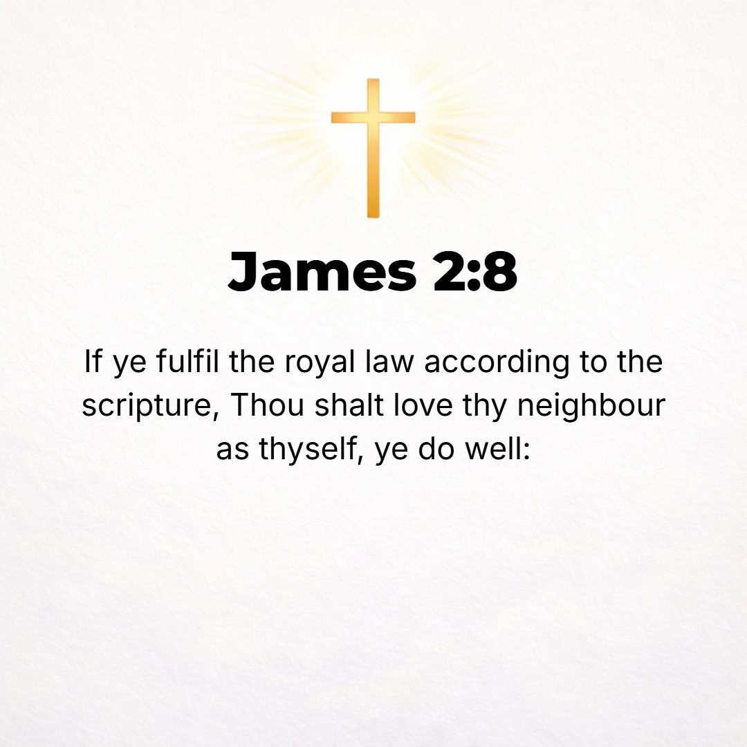 James 2:8 - If indeed you [really] fulfill the royal Law in accordance with the Scripture, You shall love your neighbor as [you love] yourself, you do well. [Lev. 19:18.]