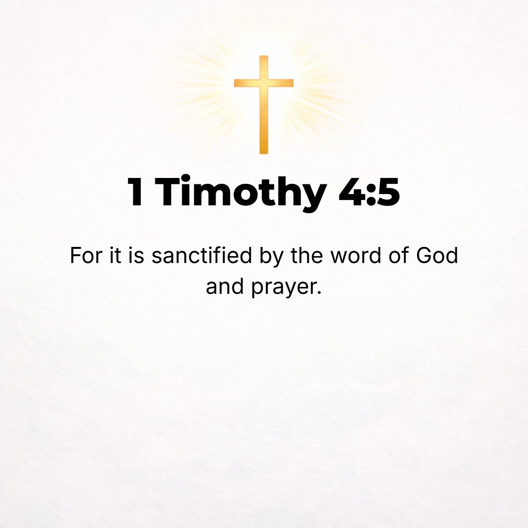 1 Timothy 4:5 - For it is hallowed and consecrated by the Word of God and by prayer.