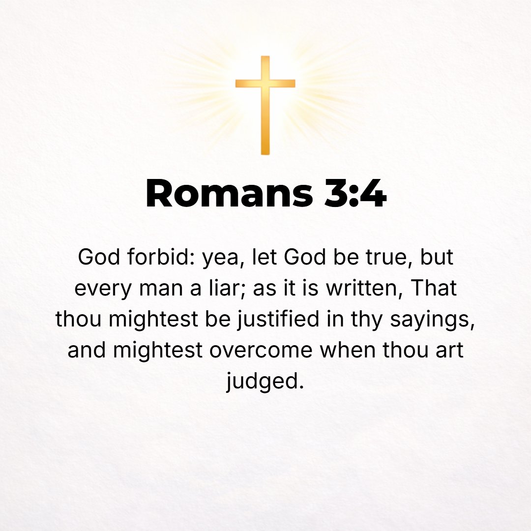 Romans 3:4 - By no means! Let God be found true though every human being is false and a liar, as it is written, That You may be justified and shown to be upright in what ...