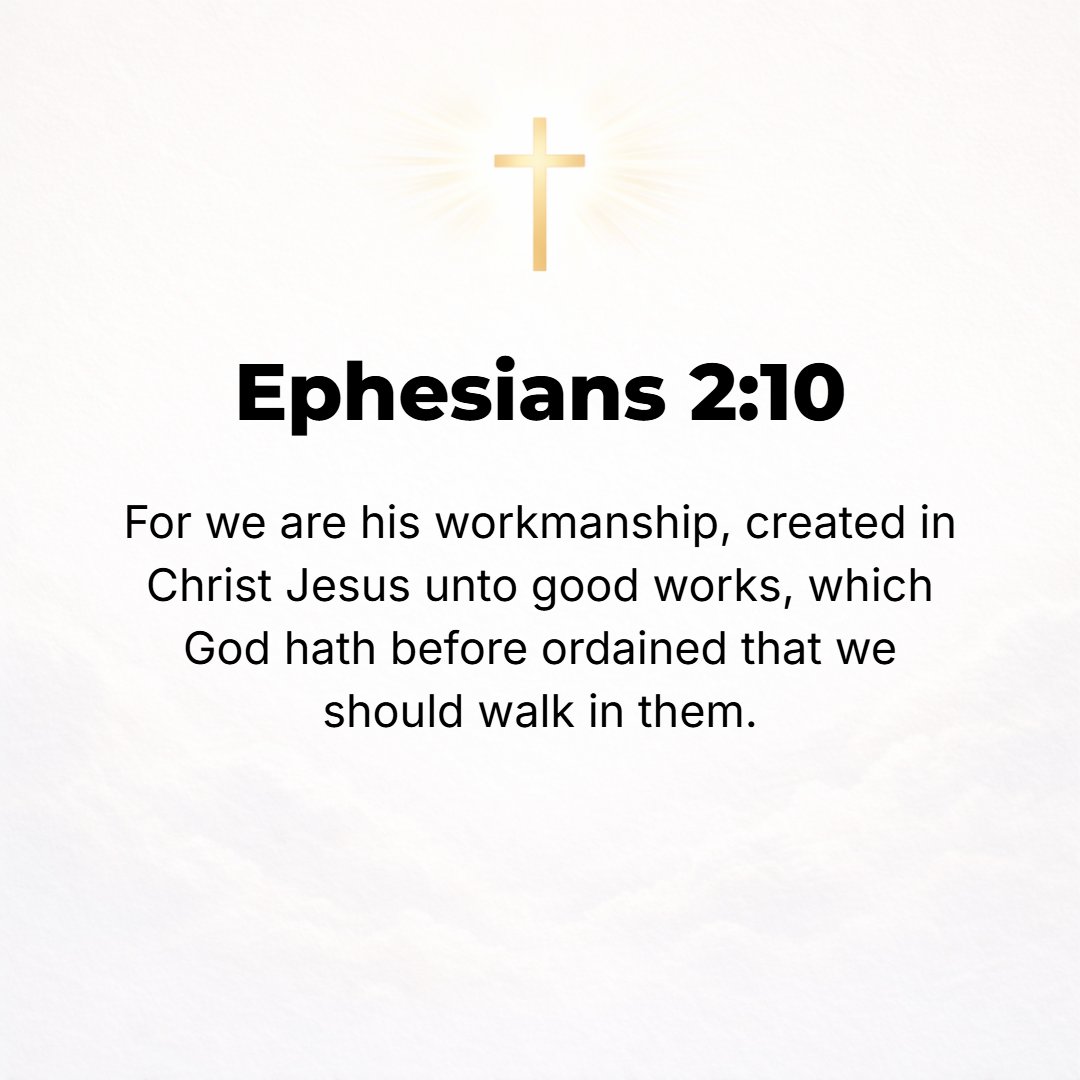 Ephesians 2:10 - For we are God's [own] handiwork (His workmanship), recreated in Christ Jesus, [born anew] that we may do those good works which God predestined (planned bef...