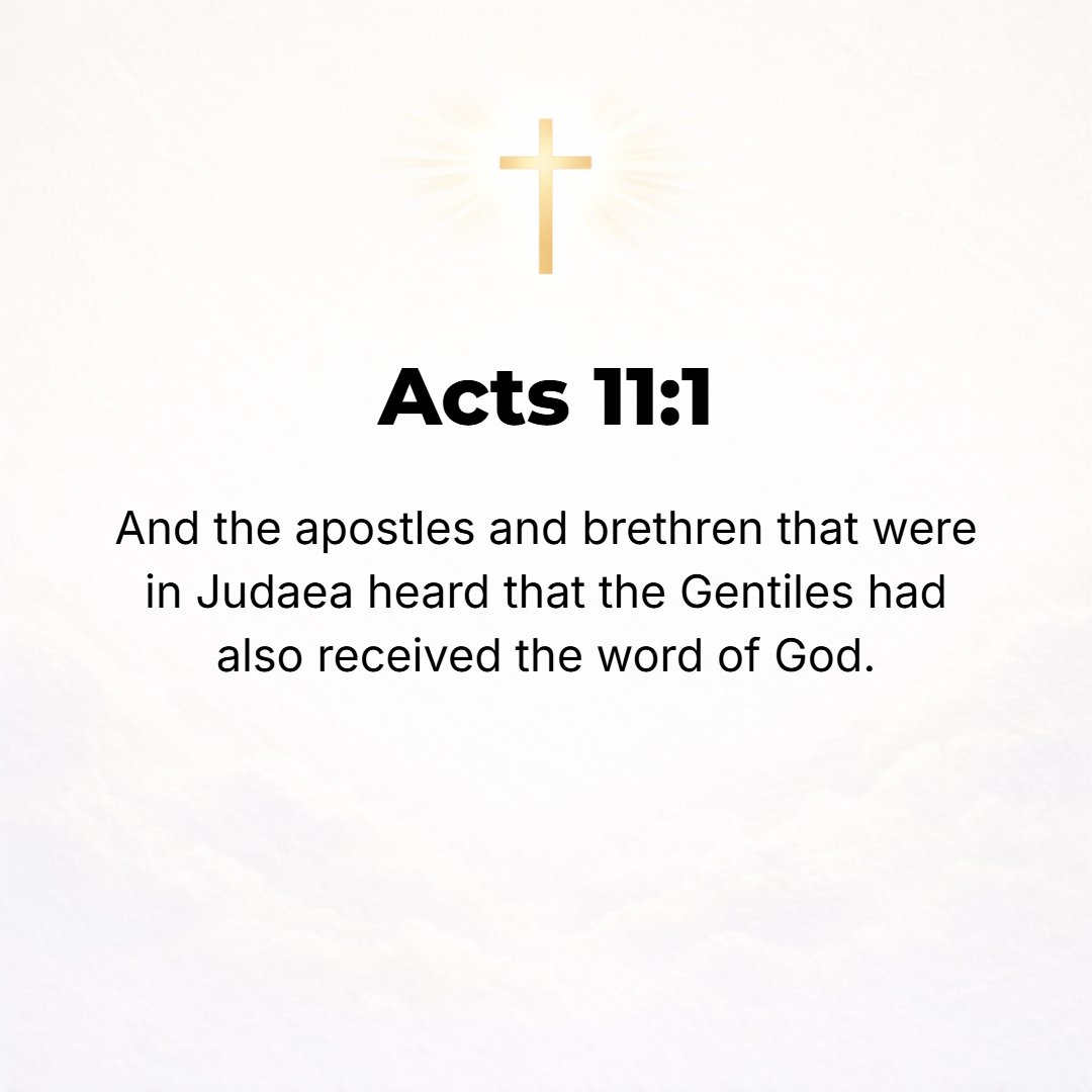 Acts 11:1 - NOW THE apostles (special messengers) and the brethren who were throughout Judea heard [with astonishment] that the Gentiles (heathen) also had received and ...