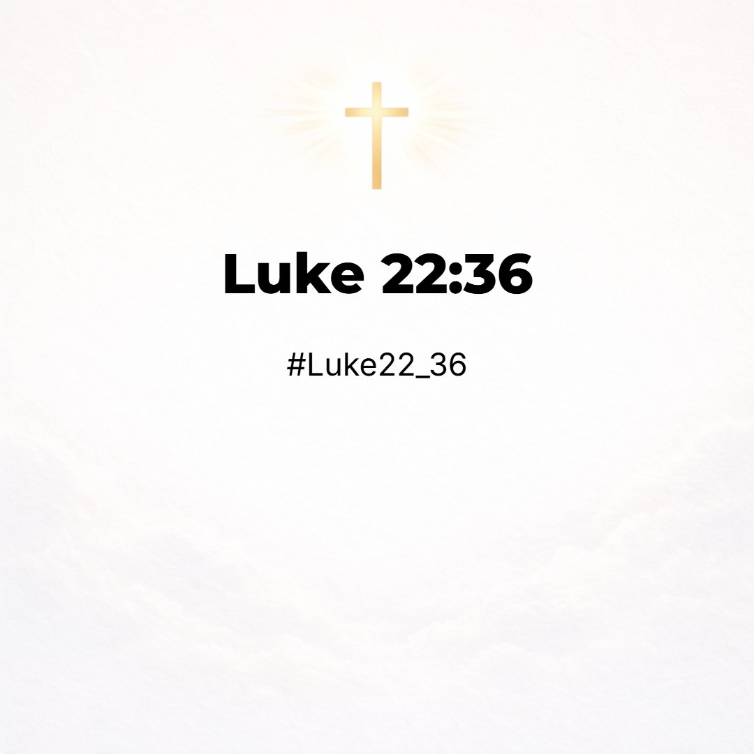 Luke 22:36 - Then said he unto them, But now, he that hath a purse, let him take it, and likewise his scrip: and he that hath no sword, let him sell his garment, and buy ...