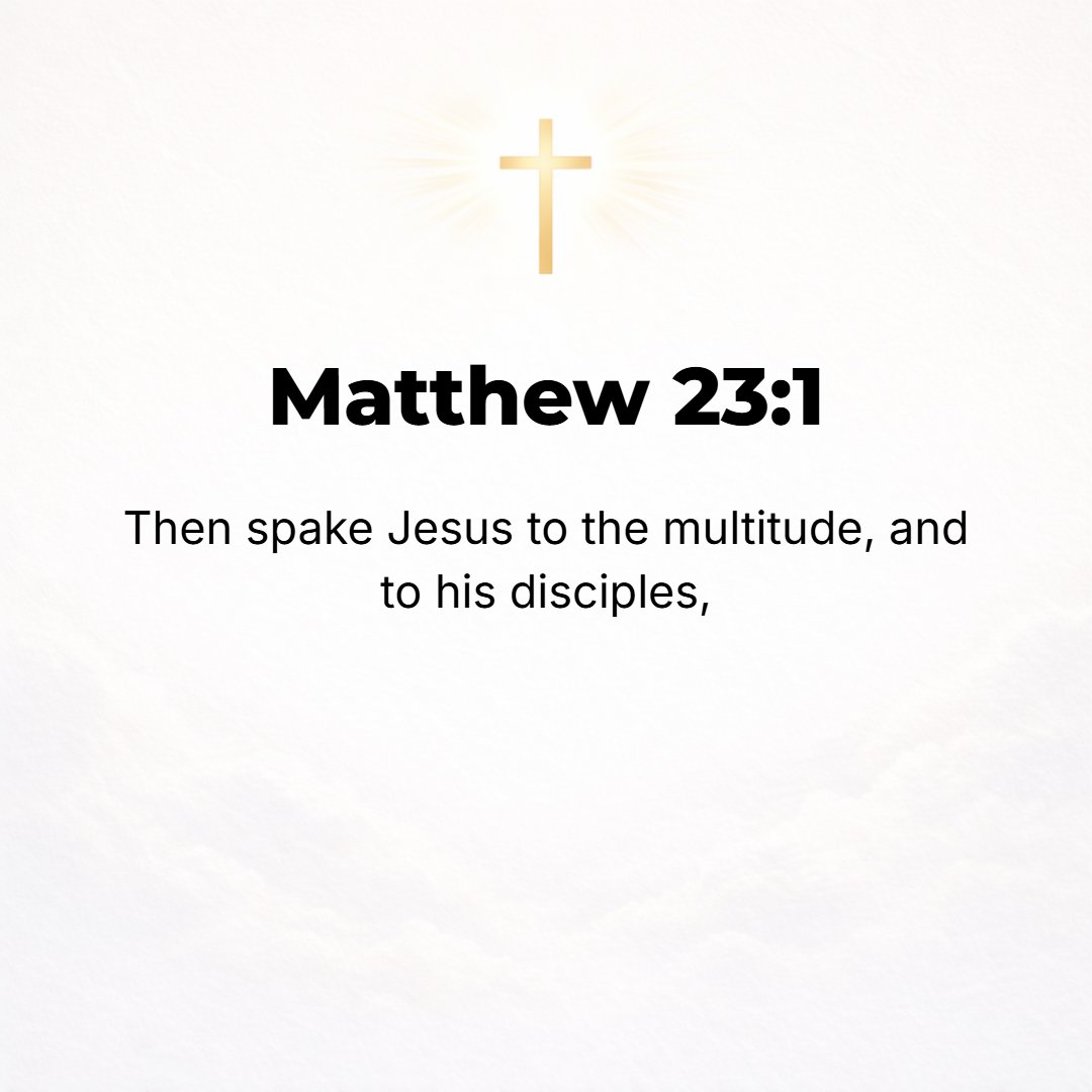Matthew 23:1 - THEN JESUS said to the multitudes and to His disciples