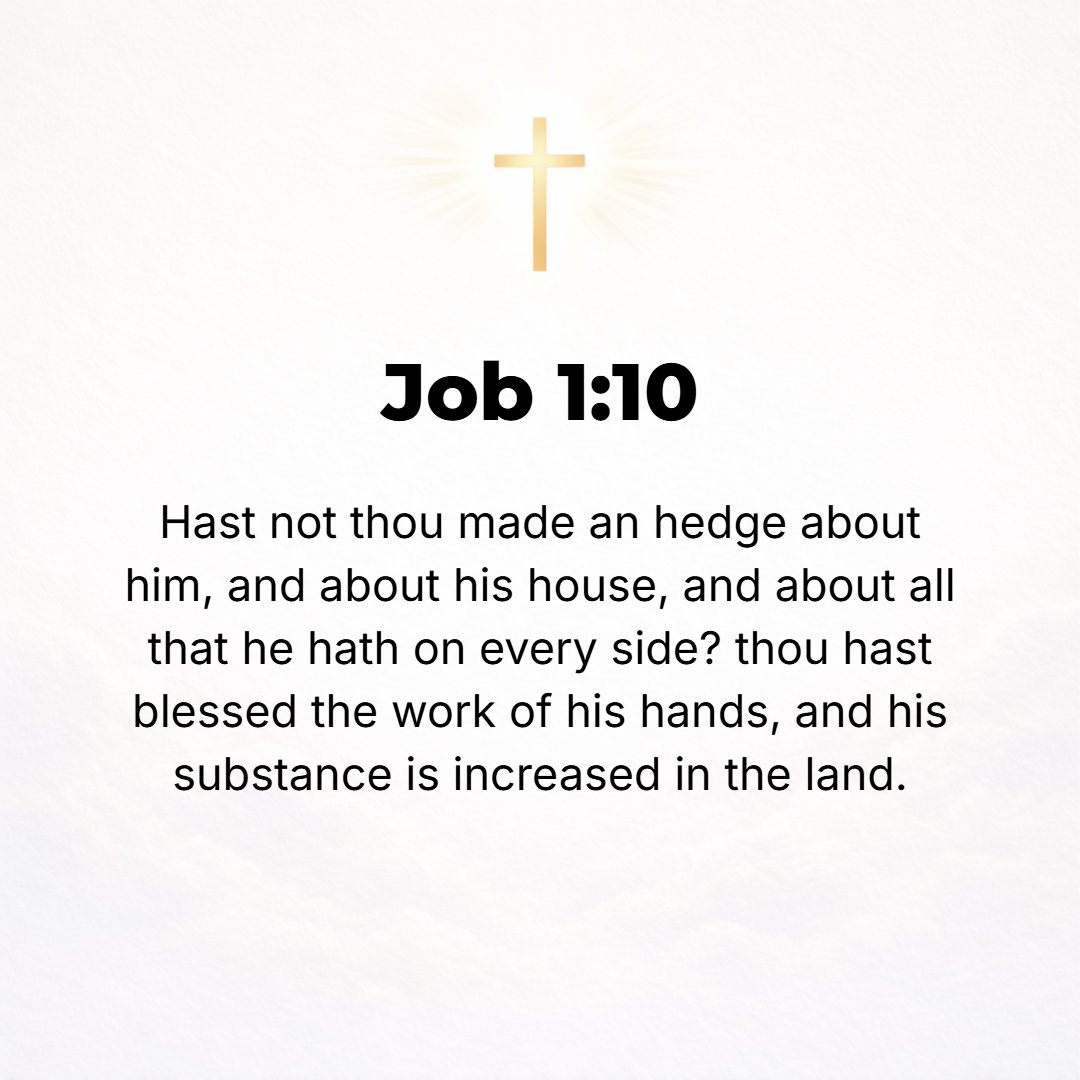 Job 1:10 - Have You not put a hedge about him and his house and all that he has, on every side? You have conferred prosperity and happiness upon him in the work of his ...