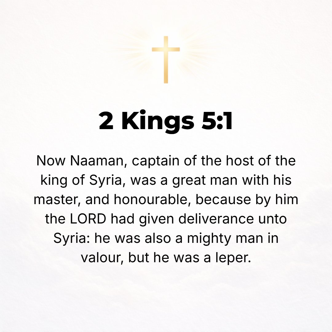 2 Kings 5:1 - NAAMAN, COMMANDER of the army of the king of Syria, was a great man with his master, accepted [and acceptable], because by him the Lord had given victory to ...