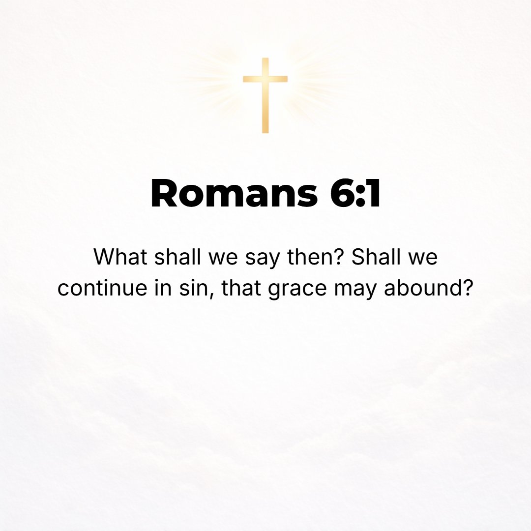 Romans 6:1 - WHAT SHALL we say [to all this]? Are we to remain in sin in order that God's grace (favor and mercy) may multiply and overflow?