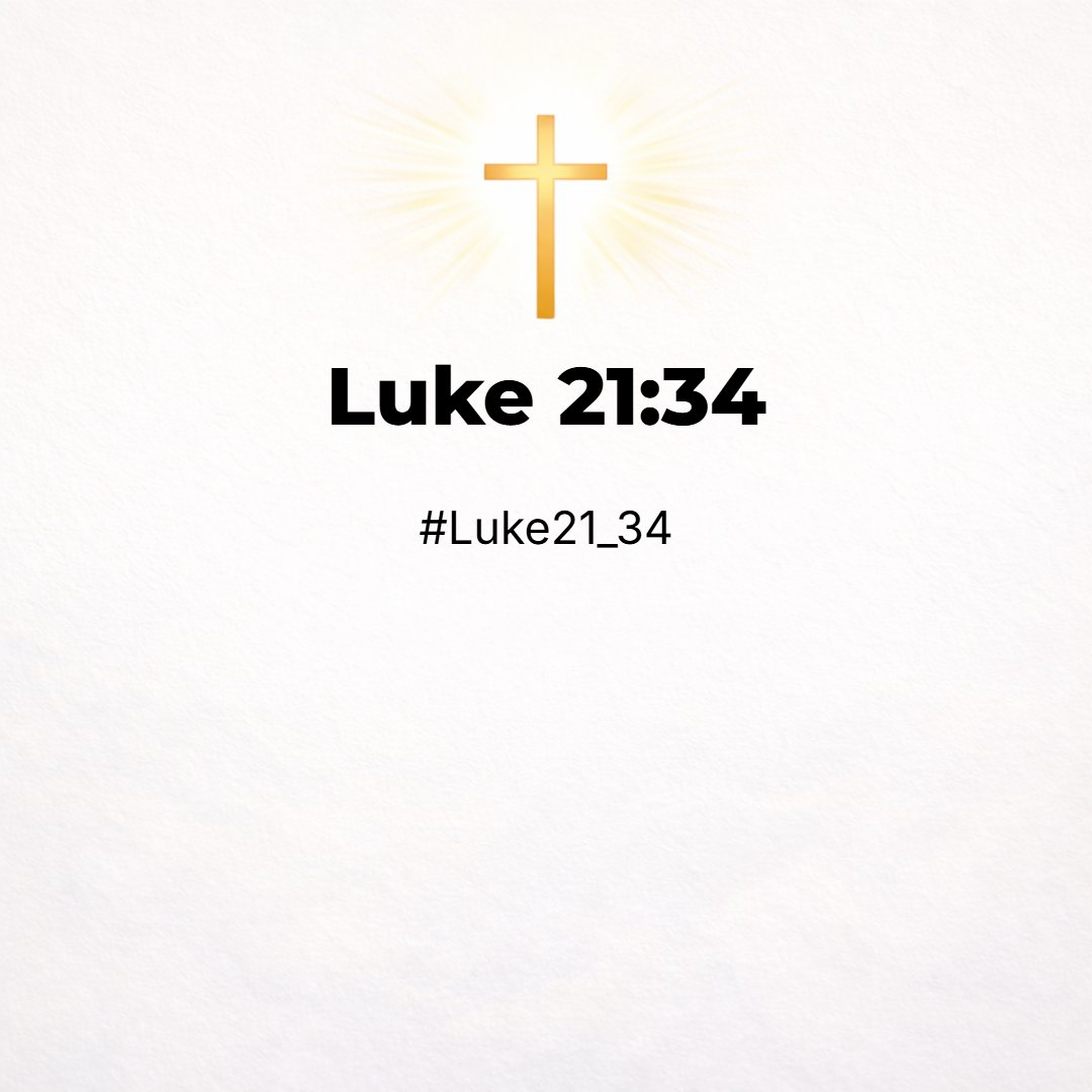 Luke 21:34 - And take heed to yourselves, lest at any time your hearts be overcharged with surfeiting, and drunkenness, and cares of this life, and so that day come upon ...