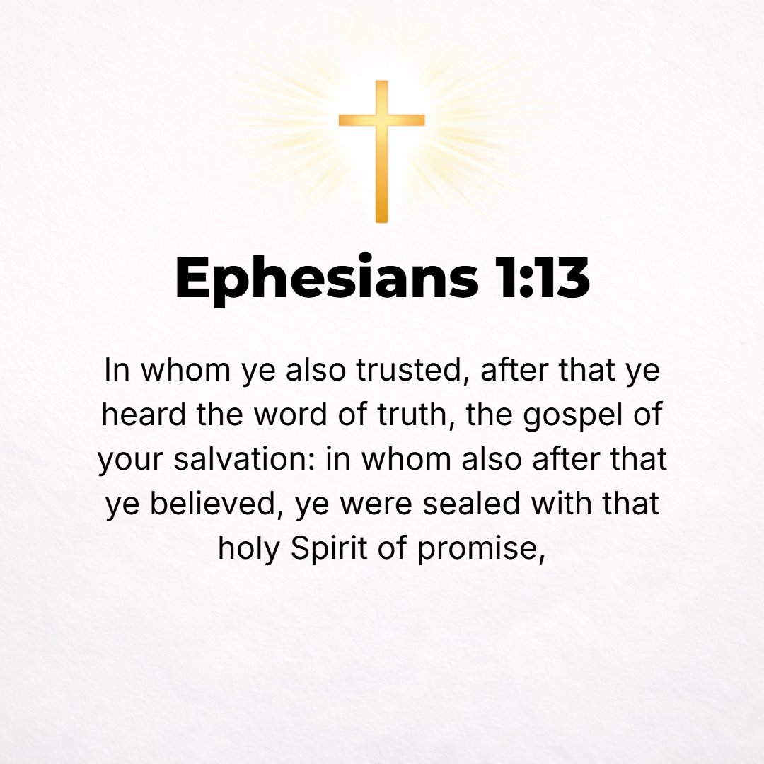 Ephesians 1:13 - In Him you also who have heard the Word of Truth, the glad tidings (Gospel) of your salvation, and have believed in and adhered to and relied on Him, were st...
