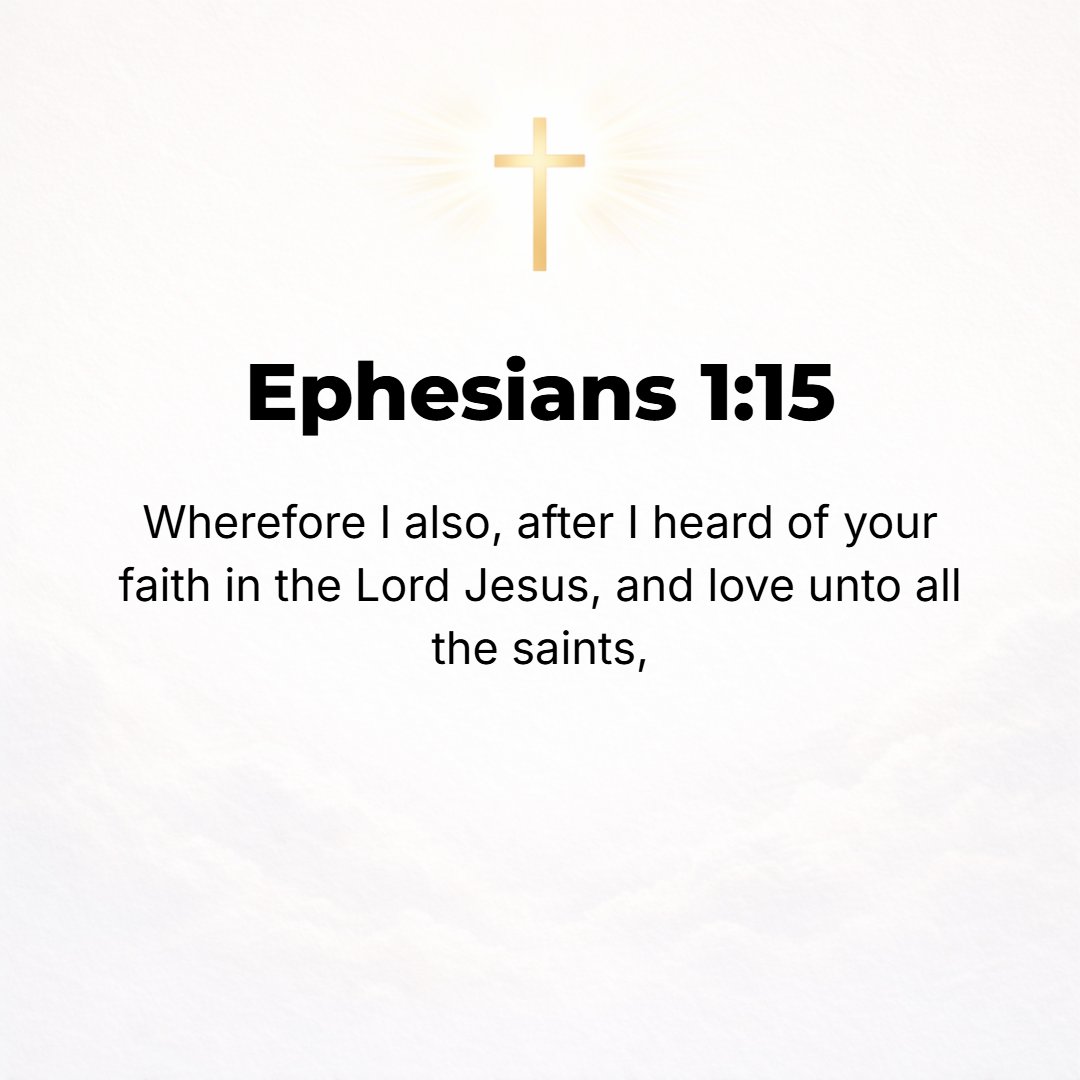 Ephesians 1:15 - For this reason, because I have heard of your faith in the Lord Jesus and your love toward all the saints (the people of God)