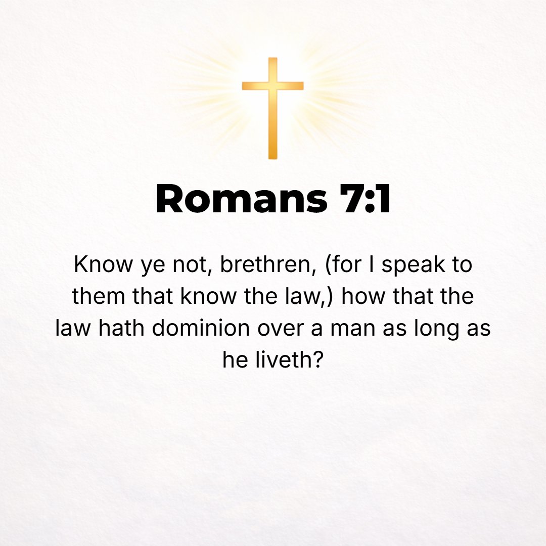 Romans 7:1 - DO YOU not know, brethren--for I am speaking to men who are acquainted with the Law--that legal claims have power over a person only for as long as he is alive?