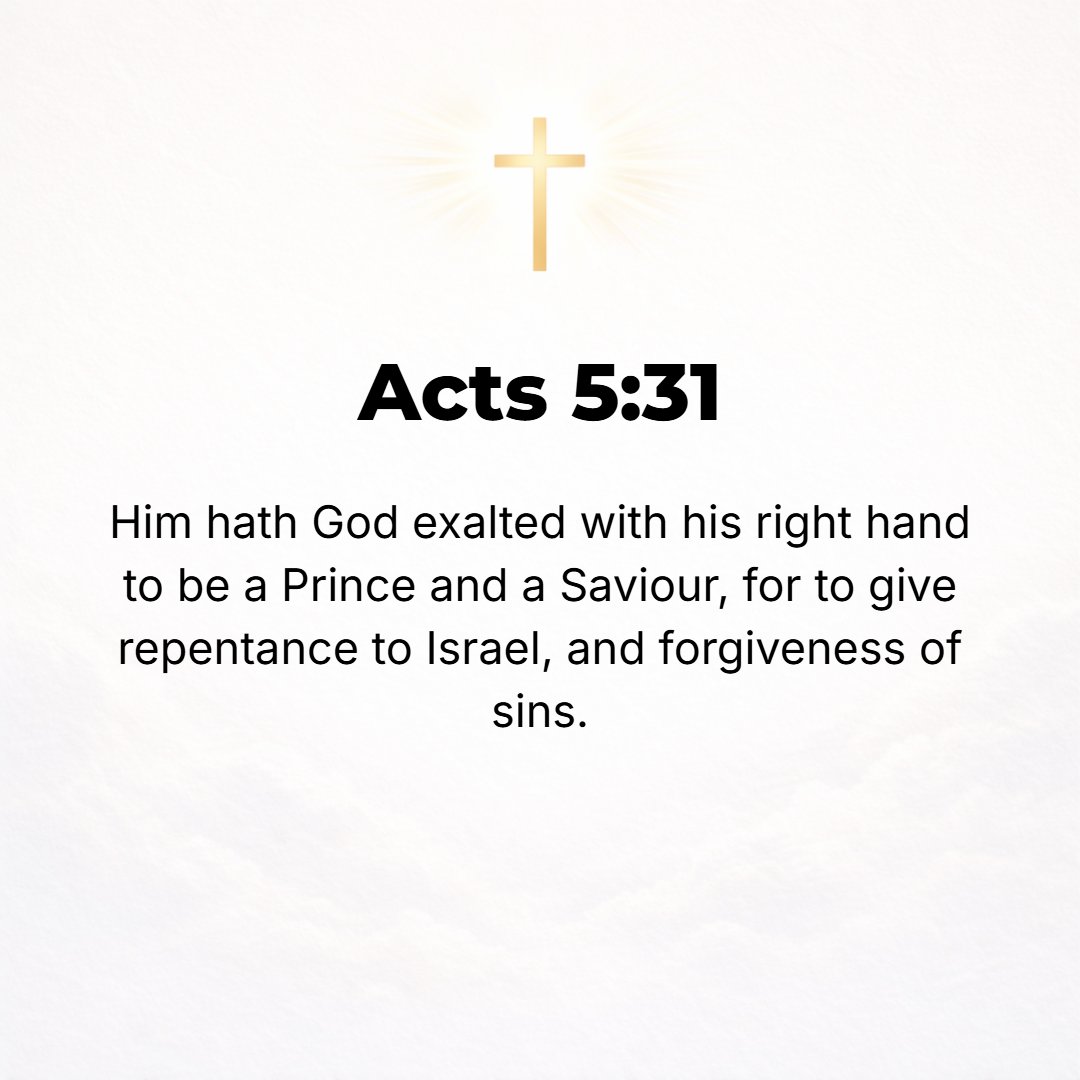 Acts 5:31 - God exalted Him to His right hand to be Prince and Leader and Savior and Deliverer and Preserver, in order to grant repentance to Israel and to bestow forgiv...