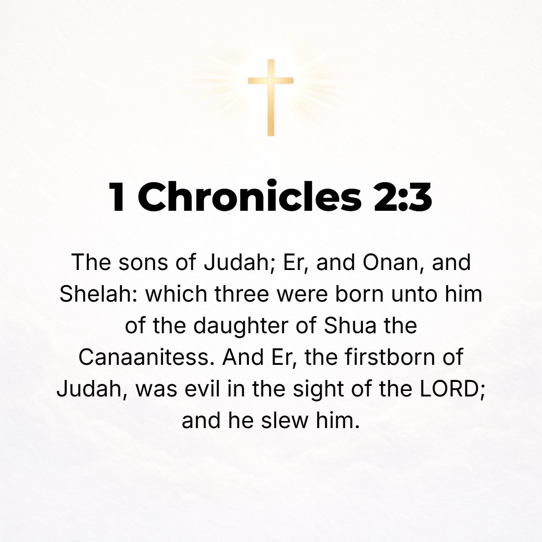 1 Chronicles 2:3 - The sons of Judah: Er, Onan, and Shelah, whom Shua's daughter the Canaanitess bore him. Er, Judah's eldest, was evil in the Lord's sight, and He slew him.