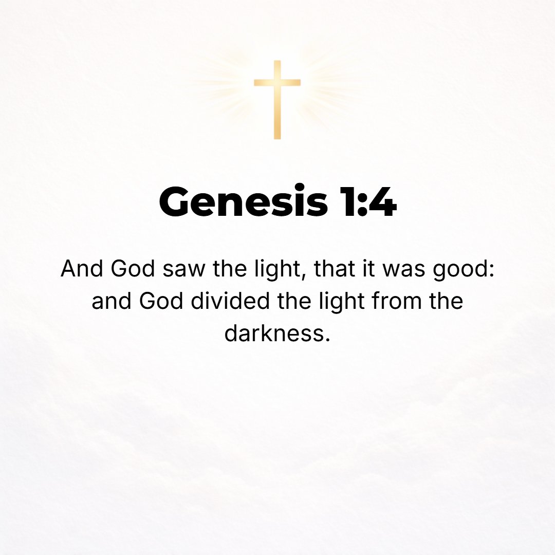 Genesis 1:4 - And God saw that the light was good (suitable, pleasant) and He approved it; and God separated the light from the darkness. [II Cor. 4:6.]