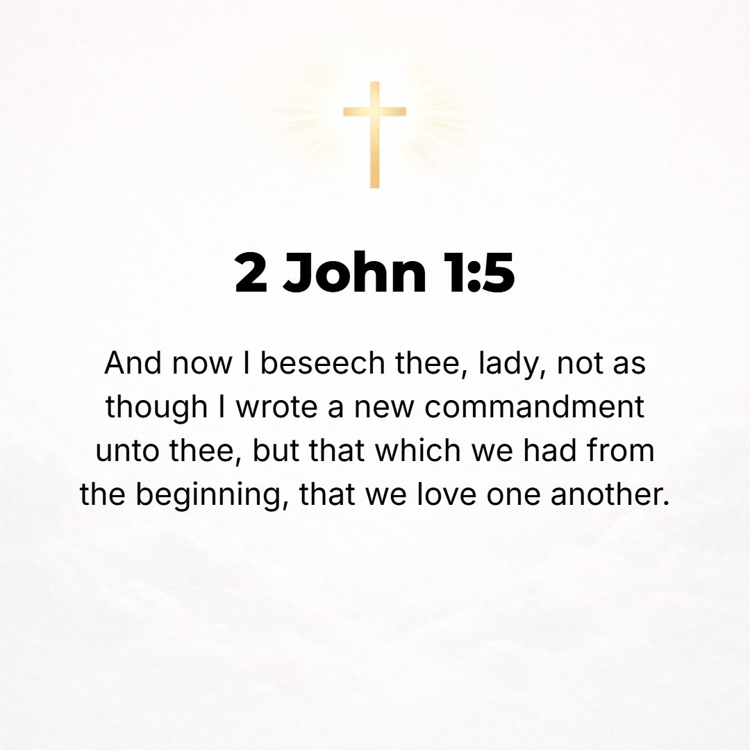 2 John 1:5 - And now I beg you, lady (Cyria), not as if I were issuing a new charge (injunction or command), but [simply recalling to your mind] the one we have had from ...