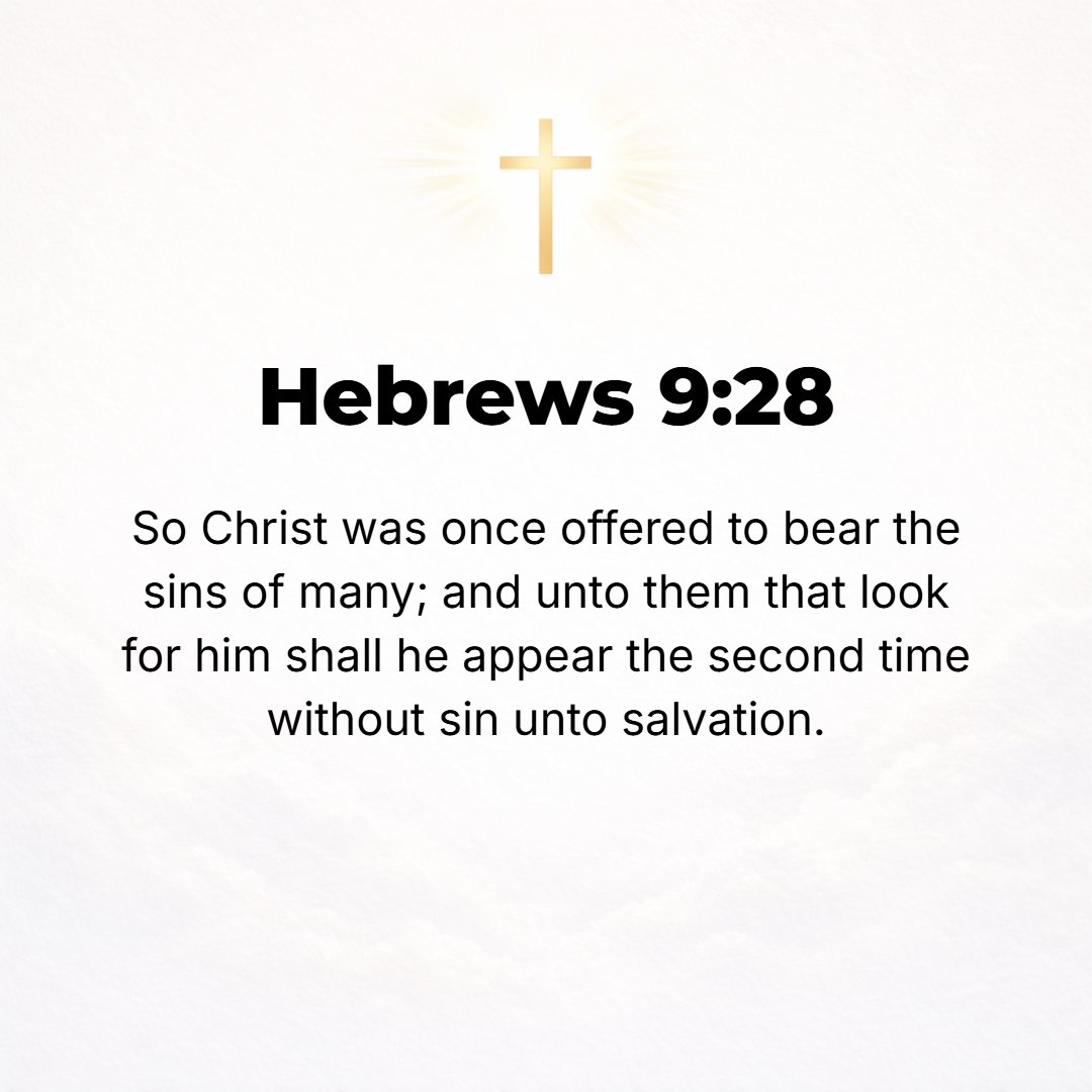 Hebrews 9:28 - Even so it is that Christ, having been offered to take upon Himself and bear as a burden the sins of many once and once for all, will appear a second time, n...