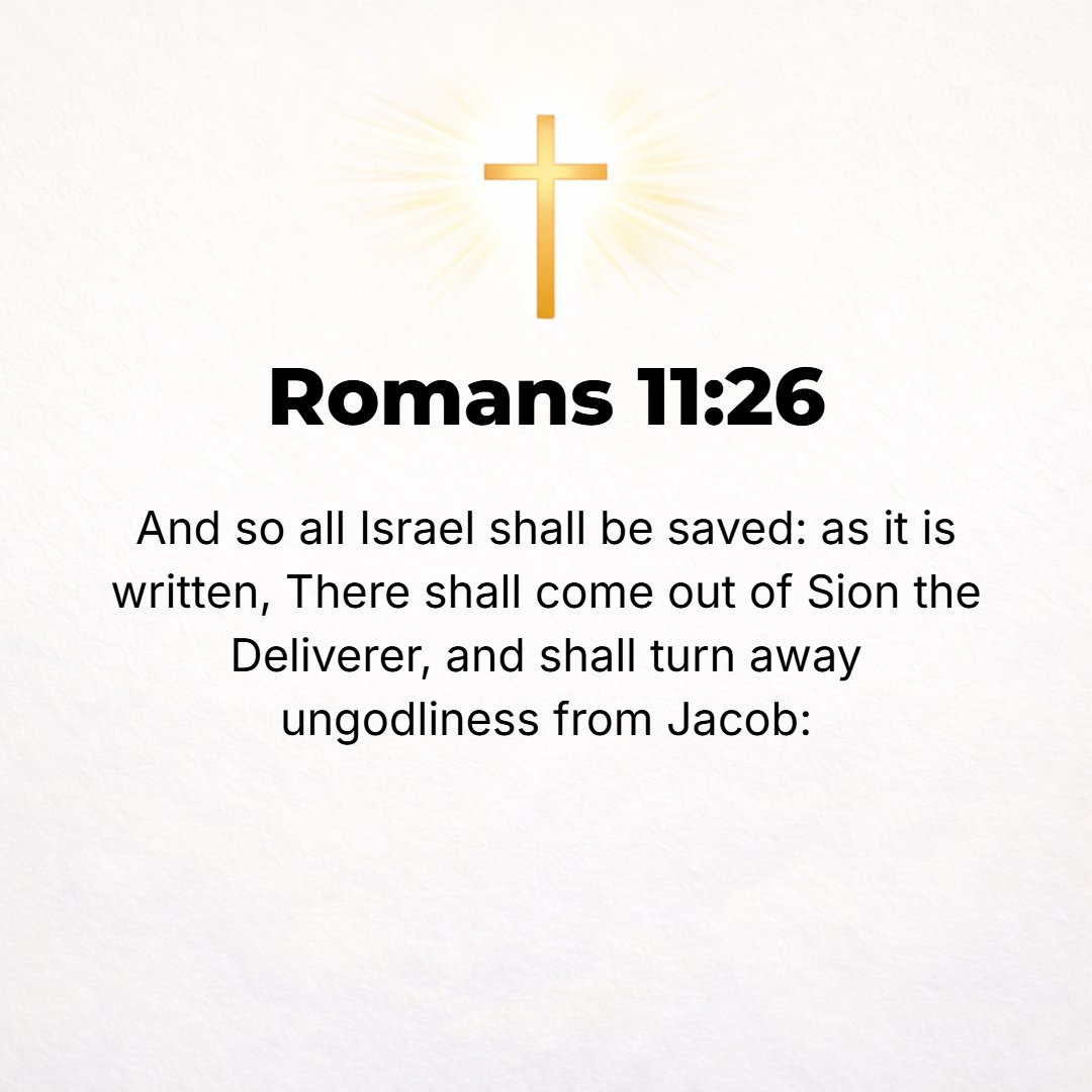 Romans 11:26 - And so all Israel will be saved. As it is written, The Deliverer will come from Zion, He will banish ungodliness from Jacob. [Isa. 59:20, 21.]