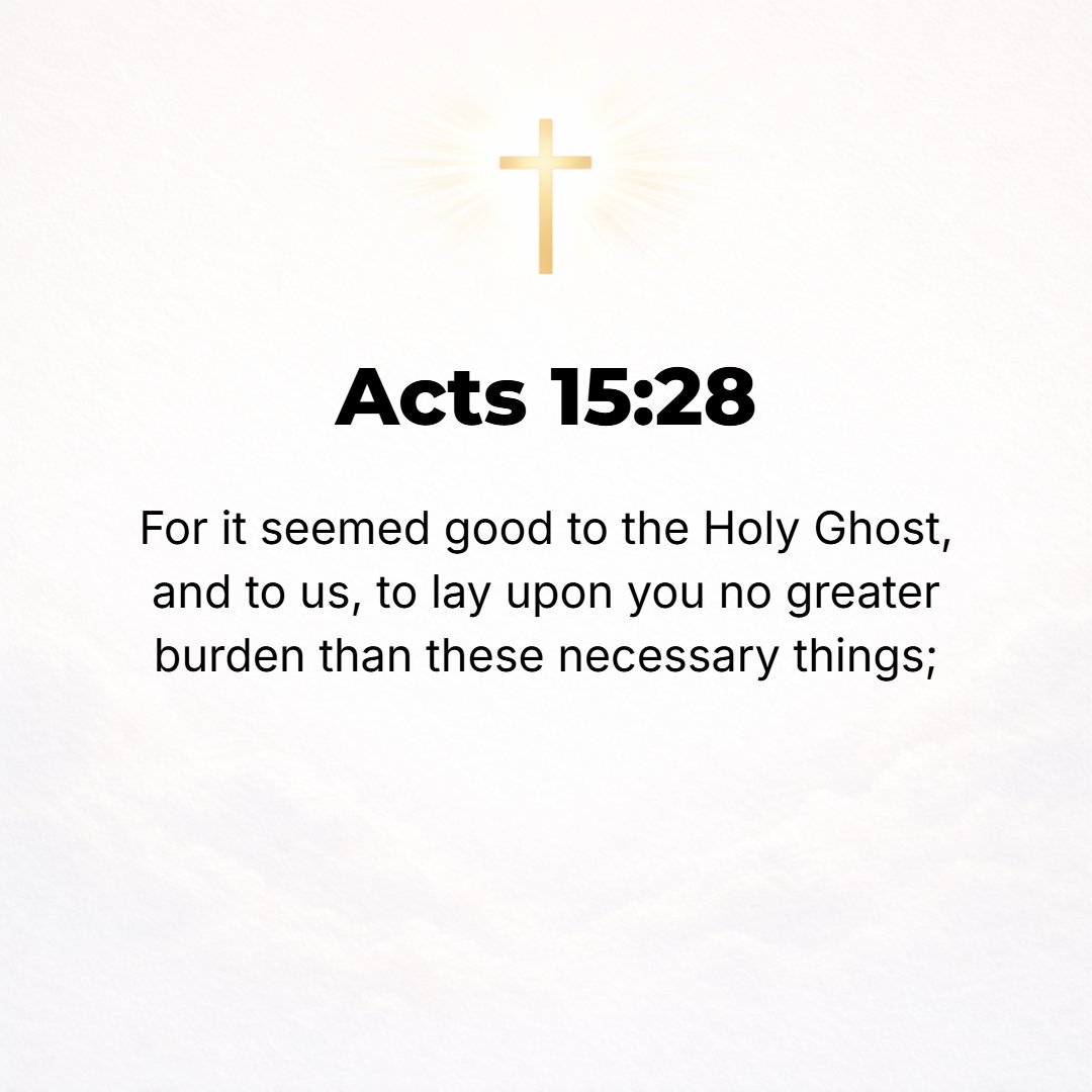 Acts 15:28 - For it has seemed good to the Holy Spirit and to us not to lay upon you any greater burden than these indispensable requirements: