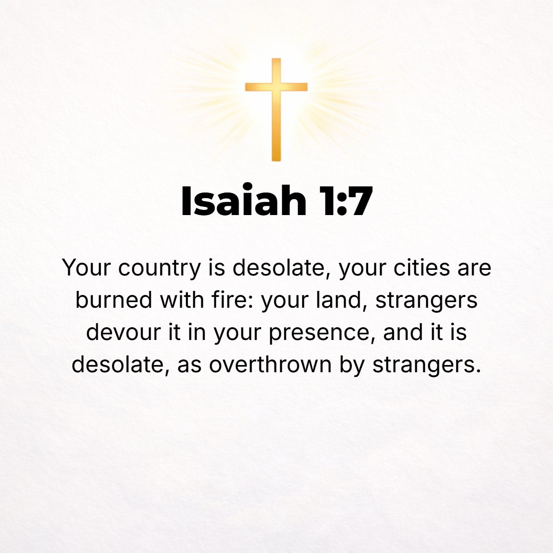 Isaiah 1:7 - [Because of your detestable disobedience] your country lies desolate, your cities are burned with fire; your land--strangers devour it in your very presence,...