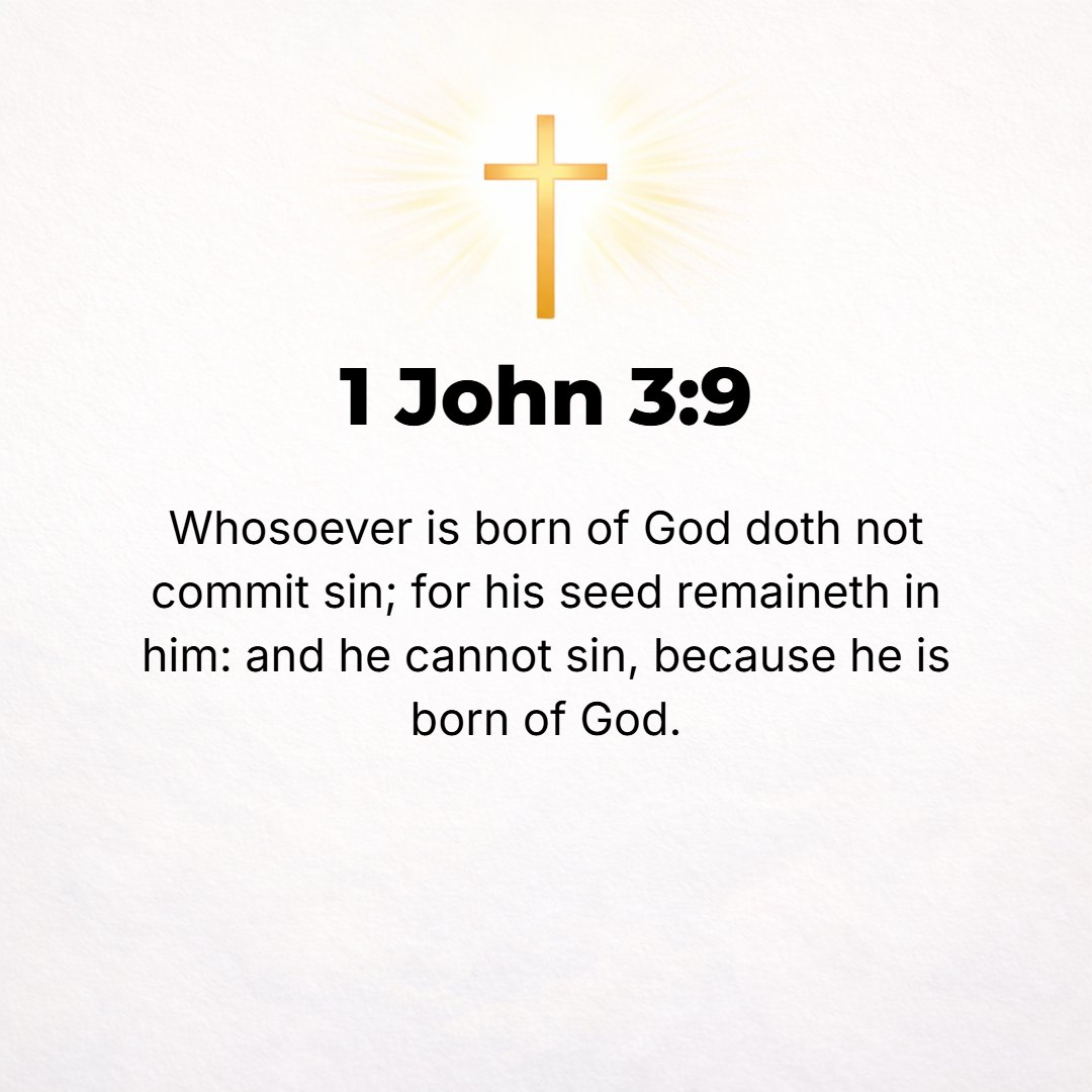 1 John 3:9 - No one born (begotten) of God [deliberately, knowingly, and habitually] practices sin, for God's nature abides in him [His principle of life, the divine sper...