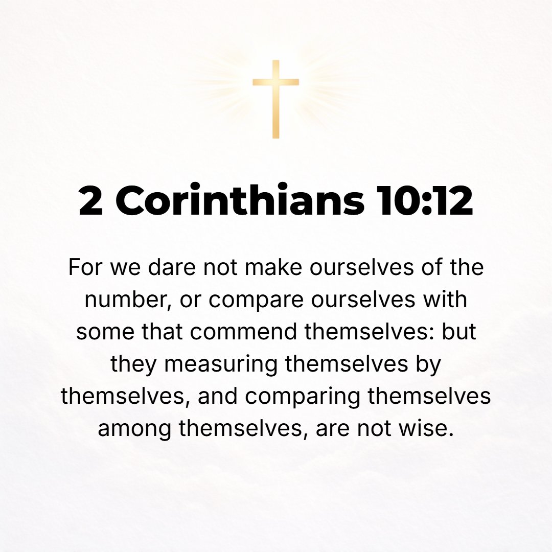 2 Corinthians 10:12 - Not that we [have the audacity to] venture to class or [even to] compare ourselves with some who exalt and furnish testimonials for themselves! However, when...