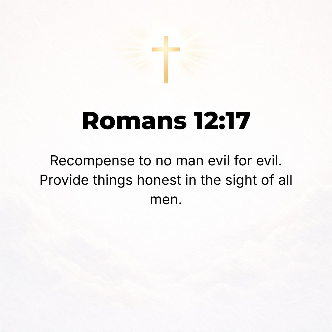 Romans 12:17 - Repay no one evil for evil, but take thought for what is honest and proper and noble [aiming to be above reproach] in the sight of everyone. [Prov. 20:22.]