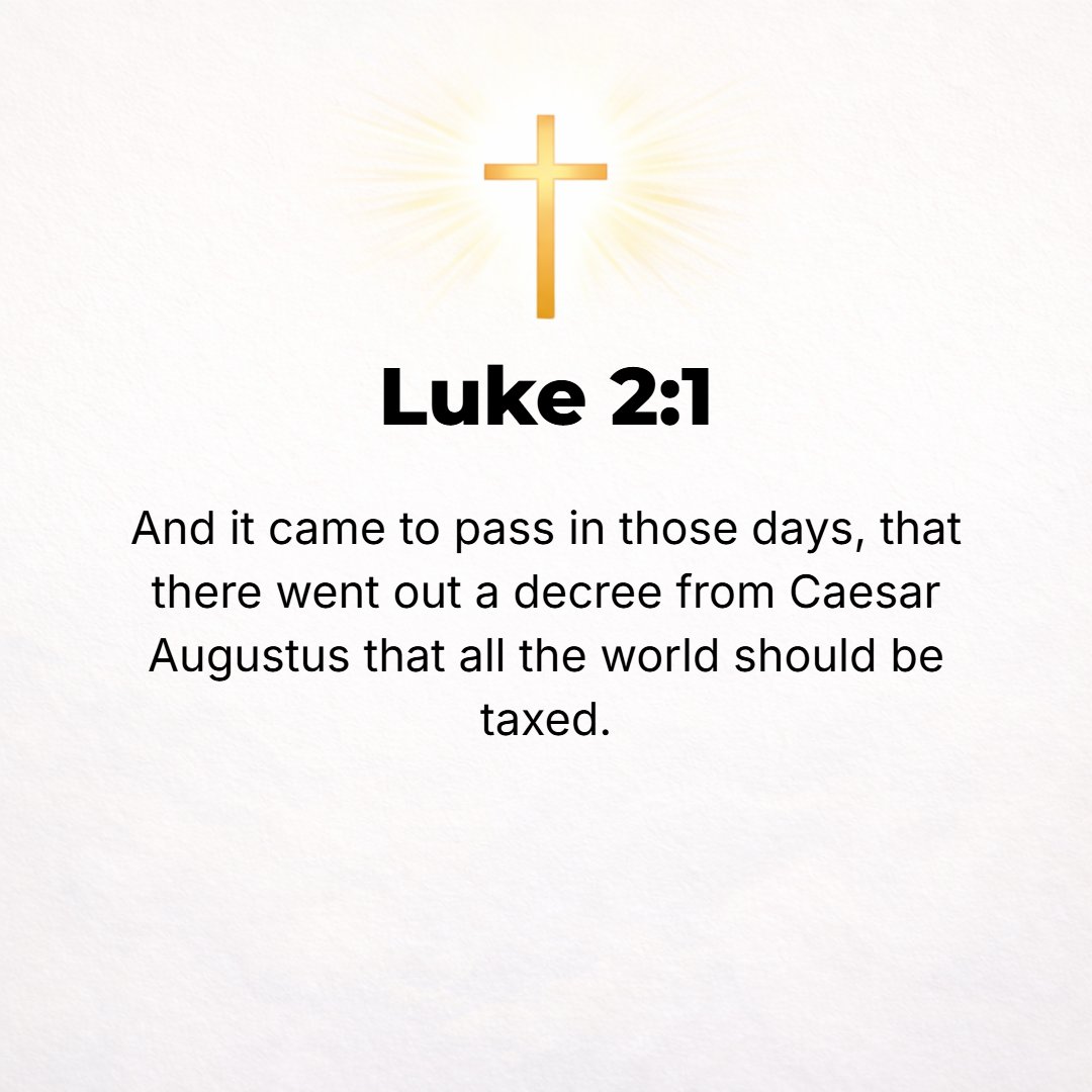 Luke 2:1 - IN THOSE days it occurred that a decree went out from Caesar Augustus that the whole Roman empire should be registered.