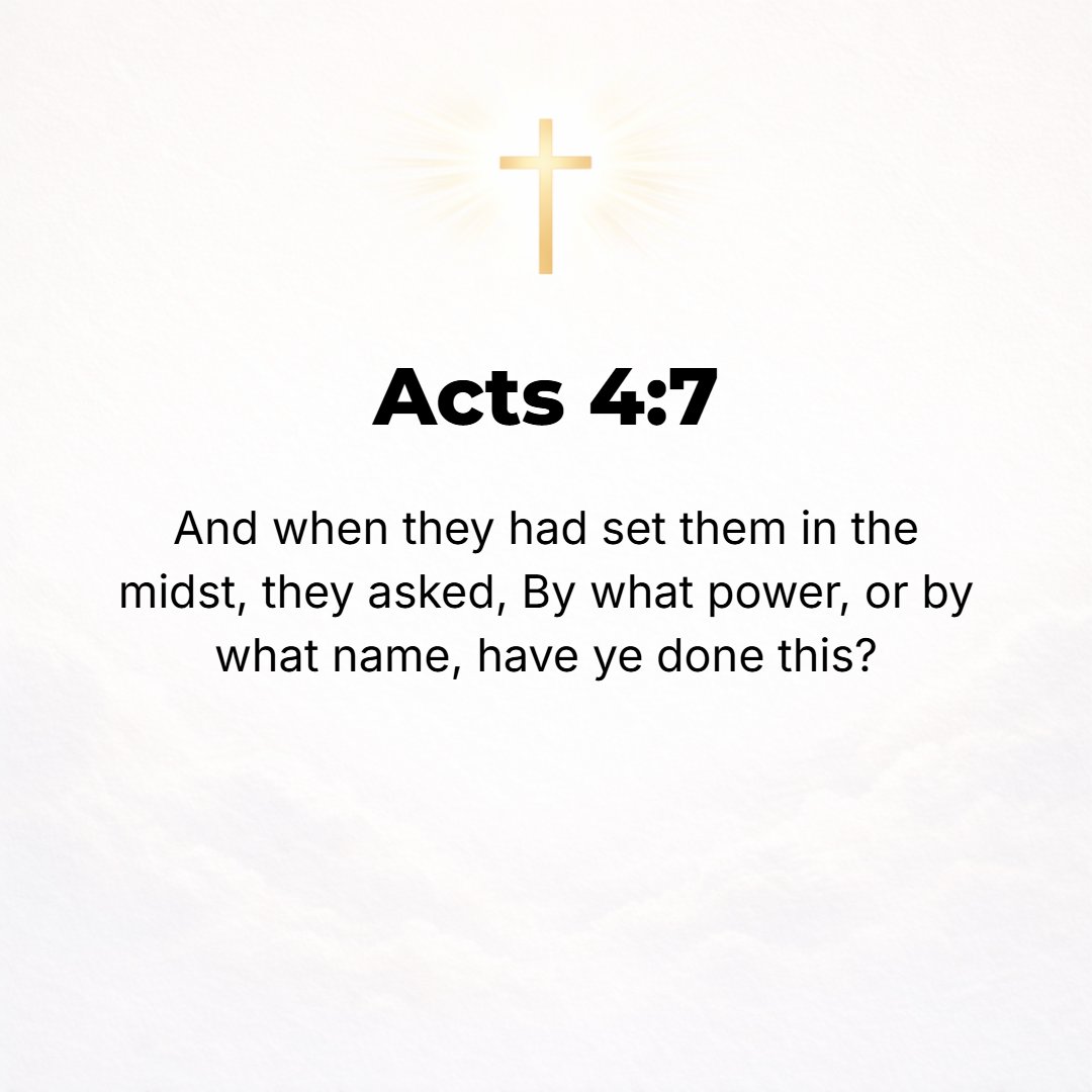 Acts 4:7 - And they set the men in their midst and repeatedly demanded, By what sort of power or by what kind of authority did [such people as] you do this [healing]?
