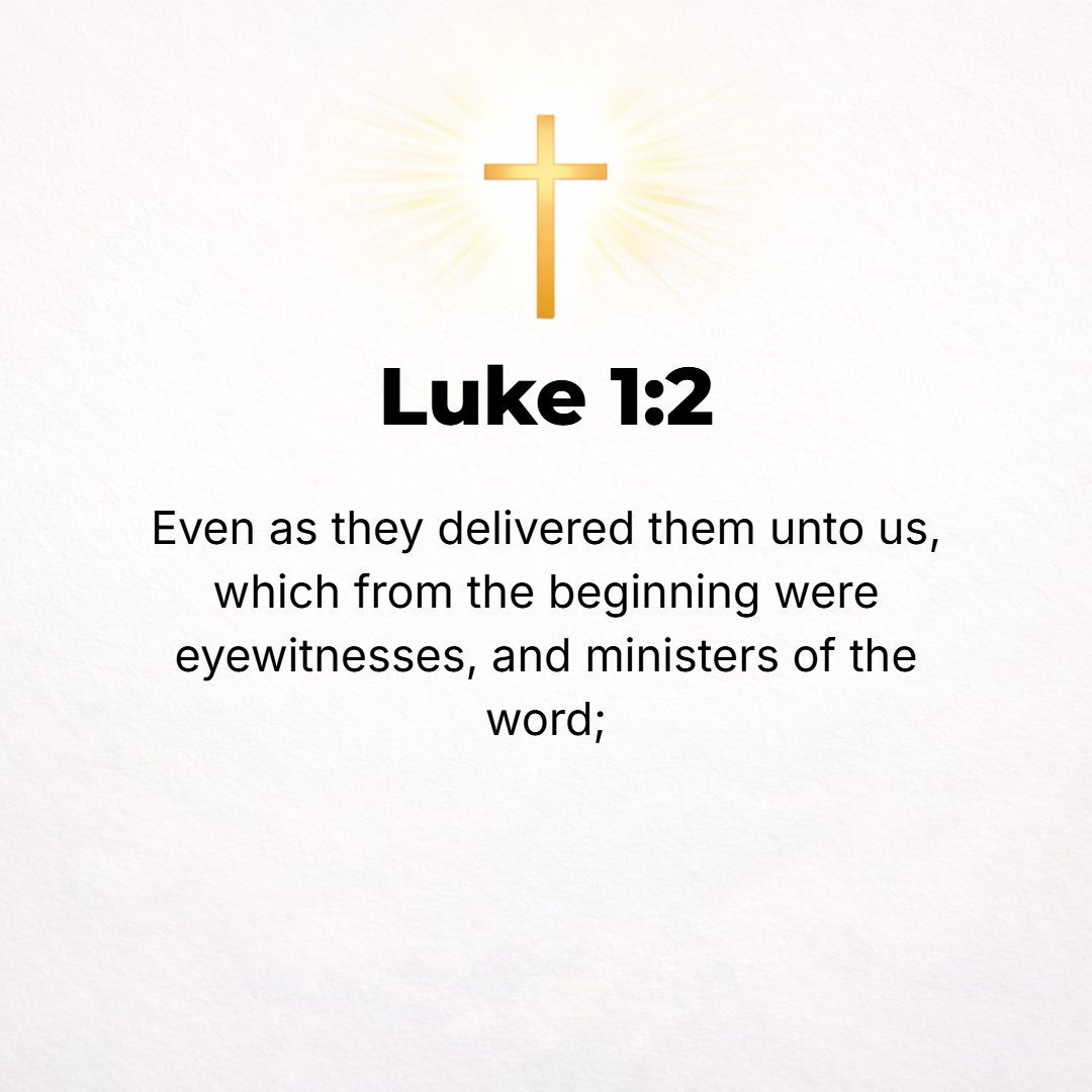 Luke 1:2 - Exactly as they were handed down to us by those who from the [official] beginning [of Jesus' ministry] were eyewitnesses and ministers of the Word [that is, ...