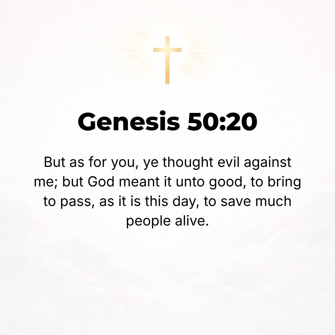Genesis 50:20 - As for you, you thought evil against me, but God meant it for good, to bring about that many people should be kept alive, as they are this day.